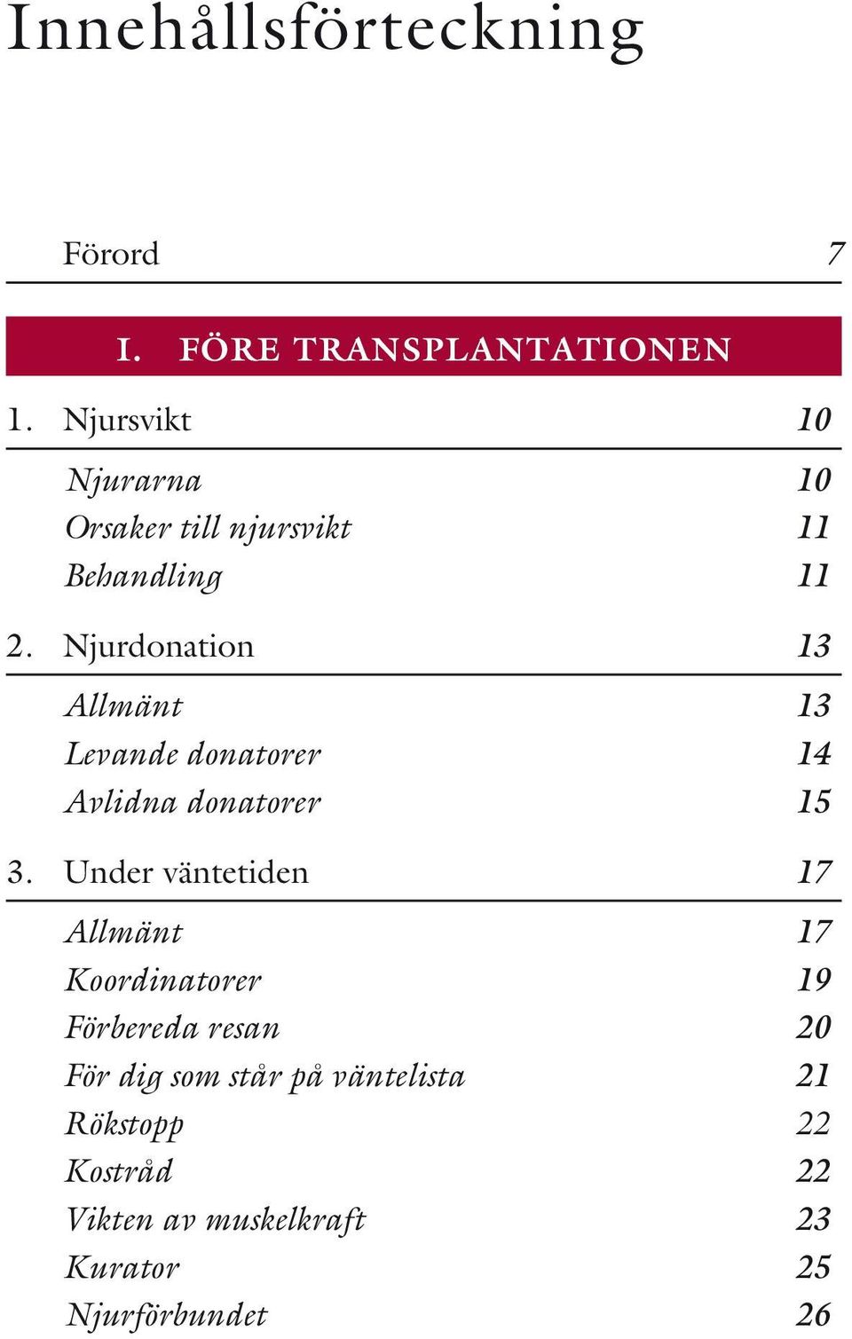 Njurdonation 13 Allmänt 13 Levande donatorer 14 Avlidna donatorer 15 3.