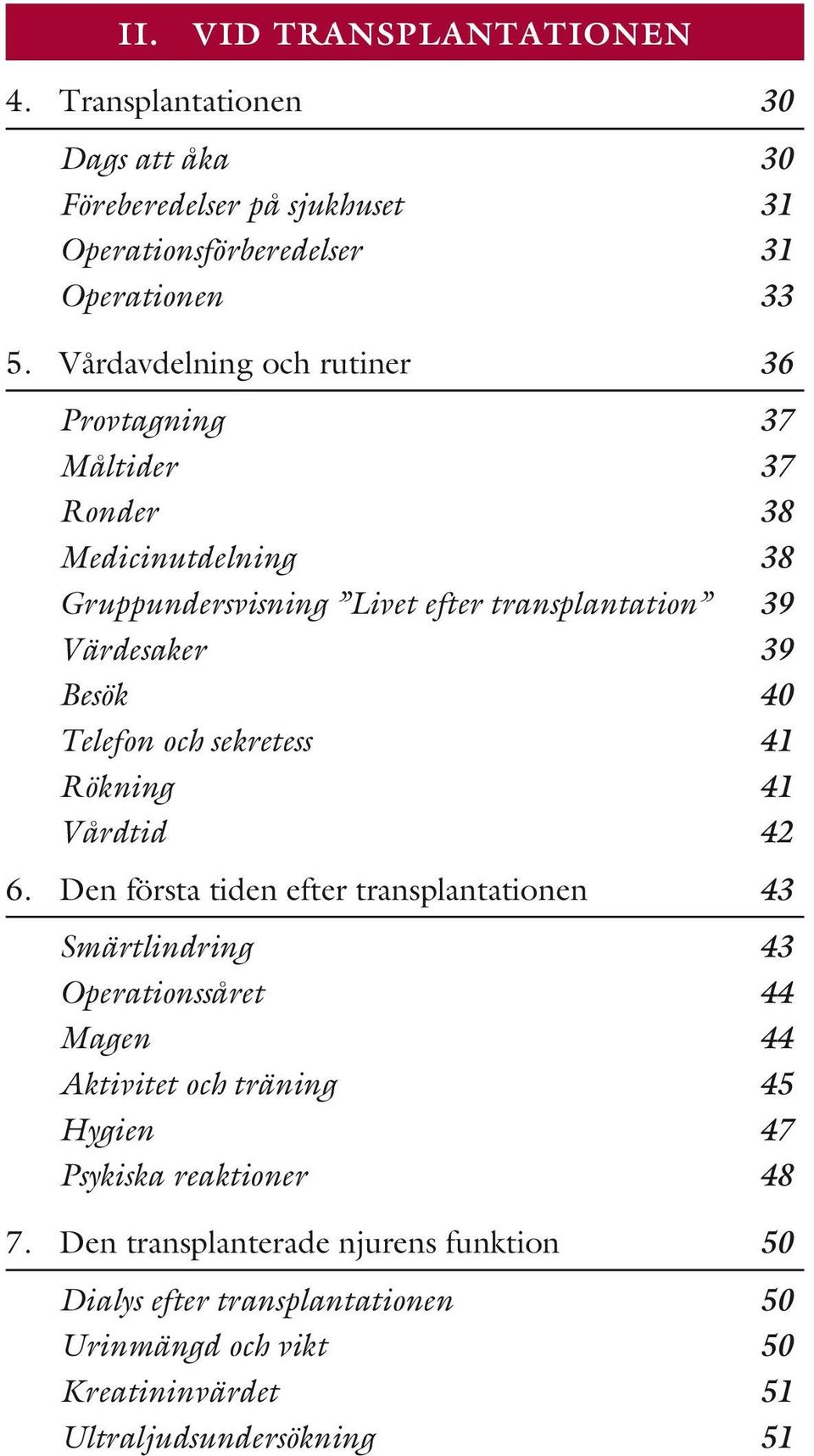 Telefon och sekretess 41 Rökning 41 Vårdtid 42 6.