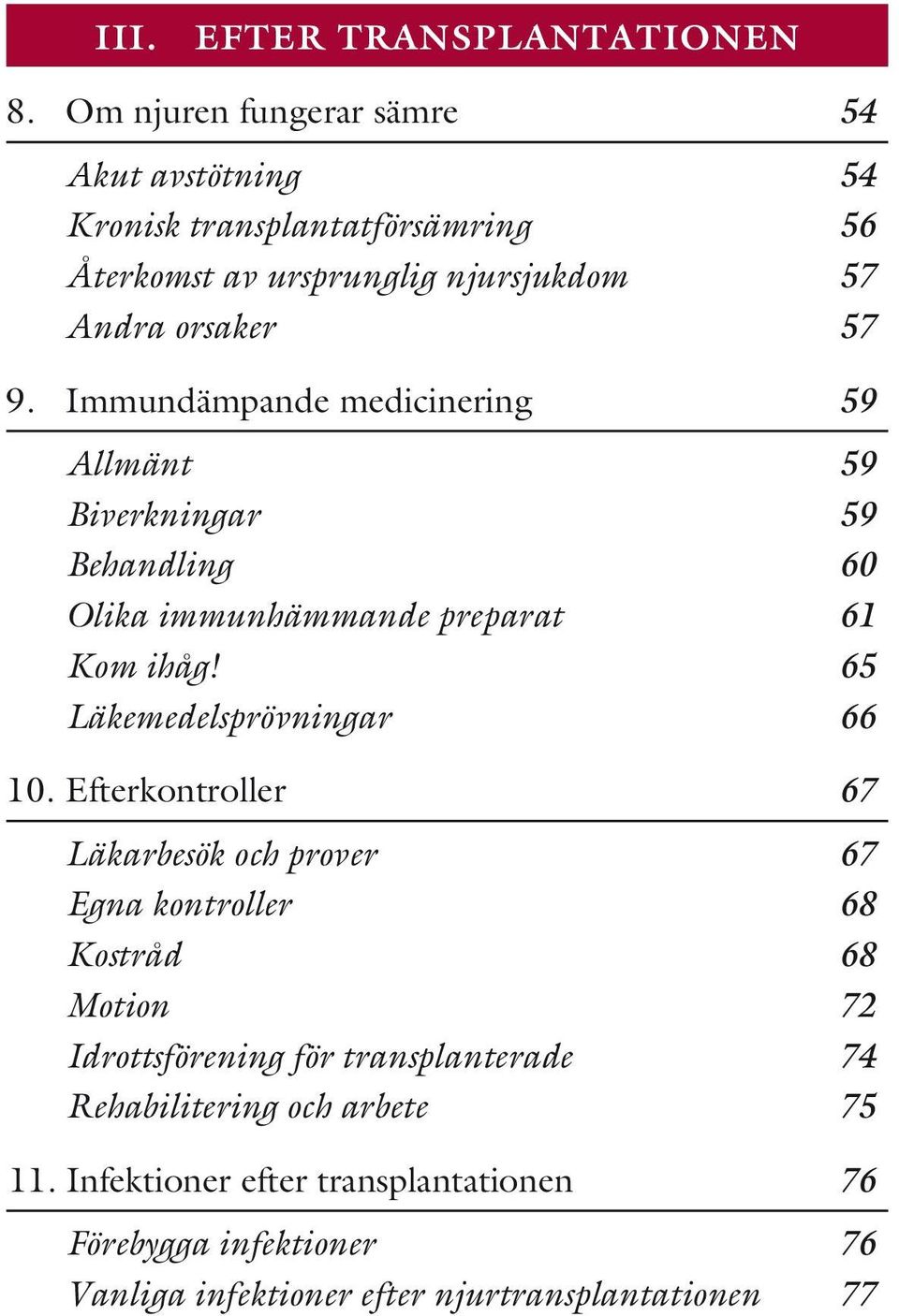 Immundämpande medicinering 59 Allmänt 59 Biverkningar 59 Behandling 60 Olika immunhämmande preparat 61 Kom ihåg! 65 Läkemedelsprövningar 66 10.