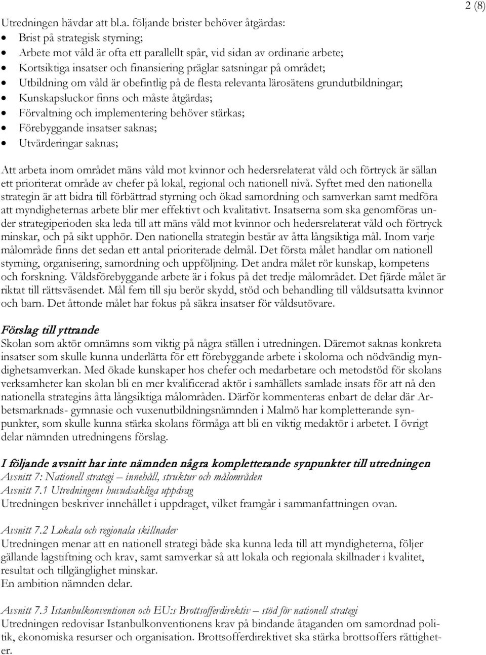 satsningar på området; Utbildning om våld är obefintlig på de flesta relevanta lärosätens grundutbildningar; Kunskapsluckor finns och måste åtgärdas; Förvaltning och implementering behöver stärkas;