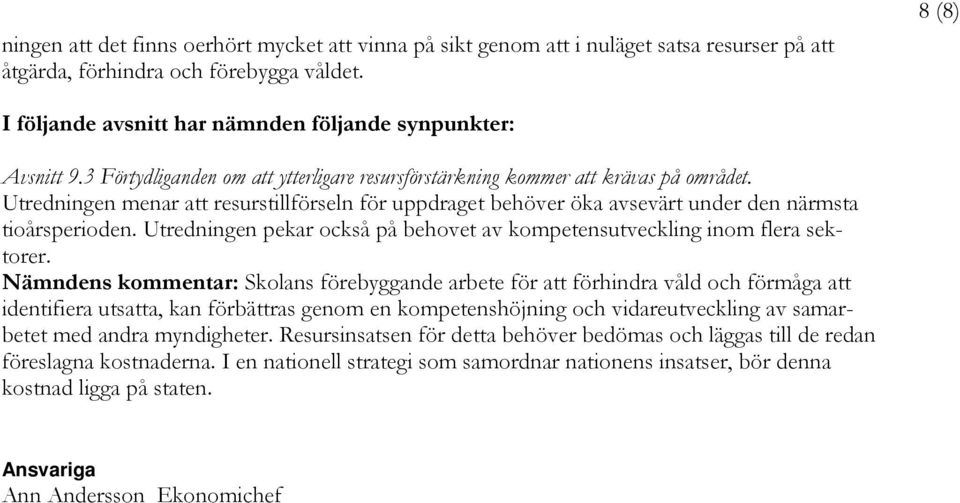 Utredningen menar att resurstillförseln för uppdraget behöver öka avsevärt under den närmsta tioårsperioden. Utredningen pekar också på behovet av kompetensutveckling inom flera sektorer.