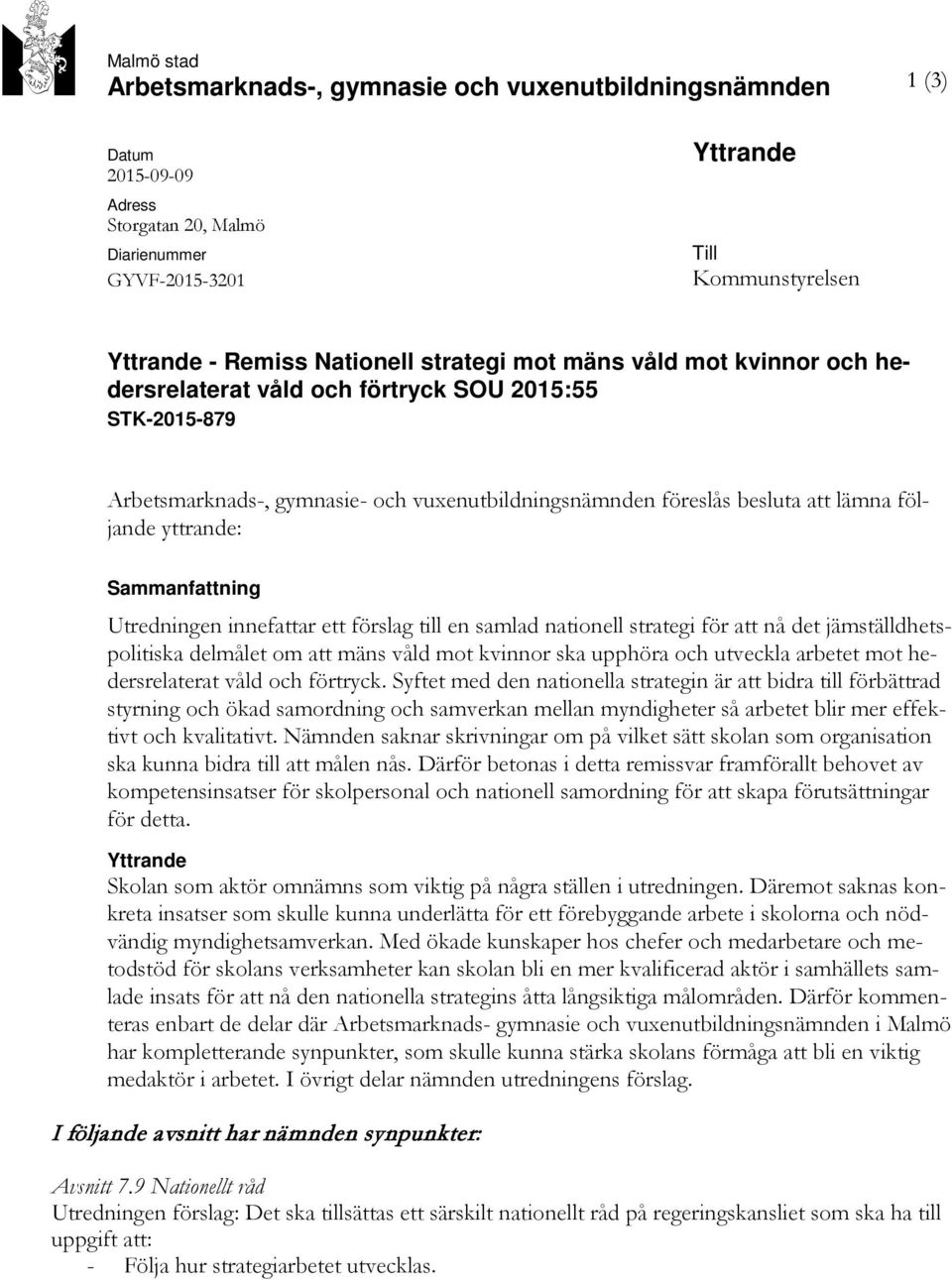 yttrande: Sammanfattning Utredningen innefattar ett förslag till en samlad nationell strategi för att nå det jämställdhetspolitiska delmålet om att mäns våld mot kvinnor ska upphöra och utveckla