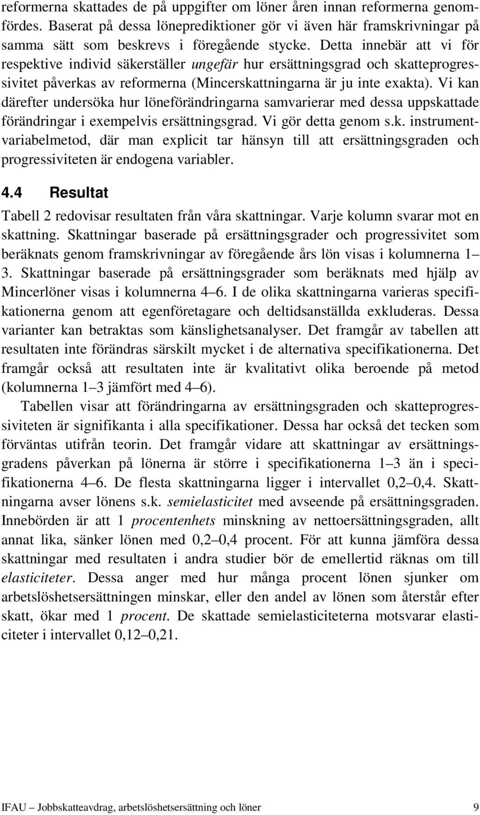 Vi kan därefter undersöka hur löneförändringarna samvarierar med dessa uppskattade förändringar i exempelvis ersättningsgrad. Vi gör detta genom s.k. instrumentvariabelmetod, där man explicit tar hänsyn till att ersättningsgraden och progressiviteten är endogena variabler.