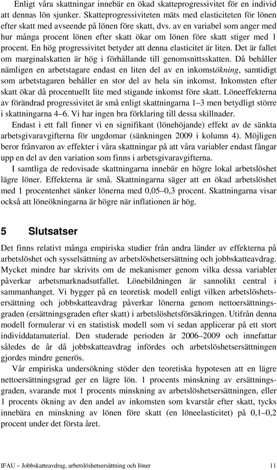 av en variabel som anger med hur många procent lönen efter skatt ökar om lönen före skatt stiger med 1 procent. En hög progressivitet betyder att denna elasticitet är liten.