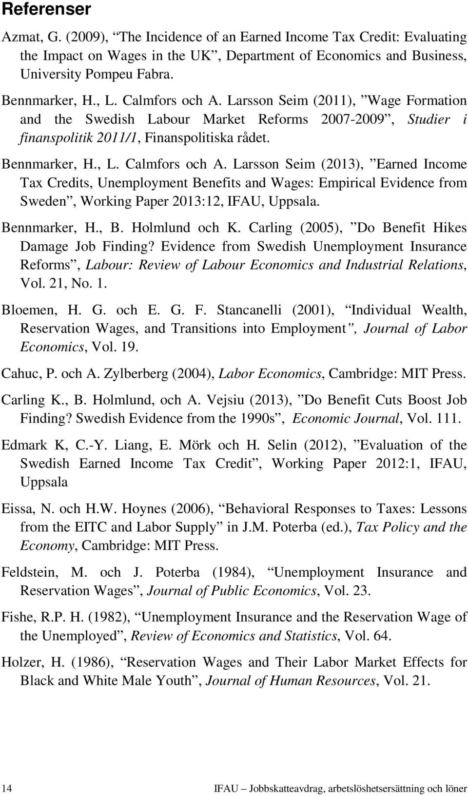 Larsson Seim (2013), Earned Income Tax Credits, Unemployment Benefits and Wages: Empirical Evidence from Sweden, Working Paper 2013:12, IFAU, Uppsala. Bennmarker, H., B. Holmlund och K.