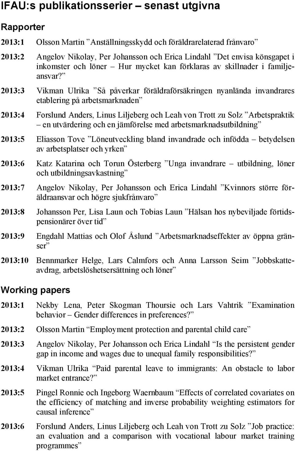 2013:3 Vikman Ulrika Så påverkar föräldraförsäkringen nyanlända invandrares etablering på arbetsmarknaden 2013:4 Forslund Anders, Linus Liljeberg och Leah von Trott zu Solz Arbetspraktik en