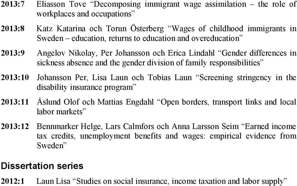 Lisa Laun och Tobias Laun Screening stringency in the disability insurance program 2013:11 Åslund Olof och Mattias Engdahl Open borders, transport links and local labor markets 2013:12 Bennmarker