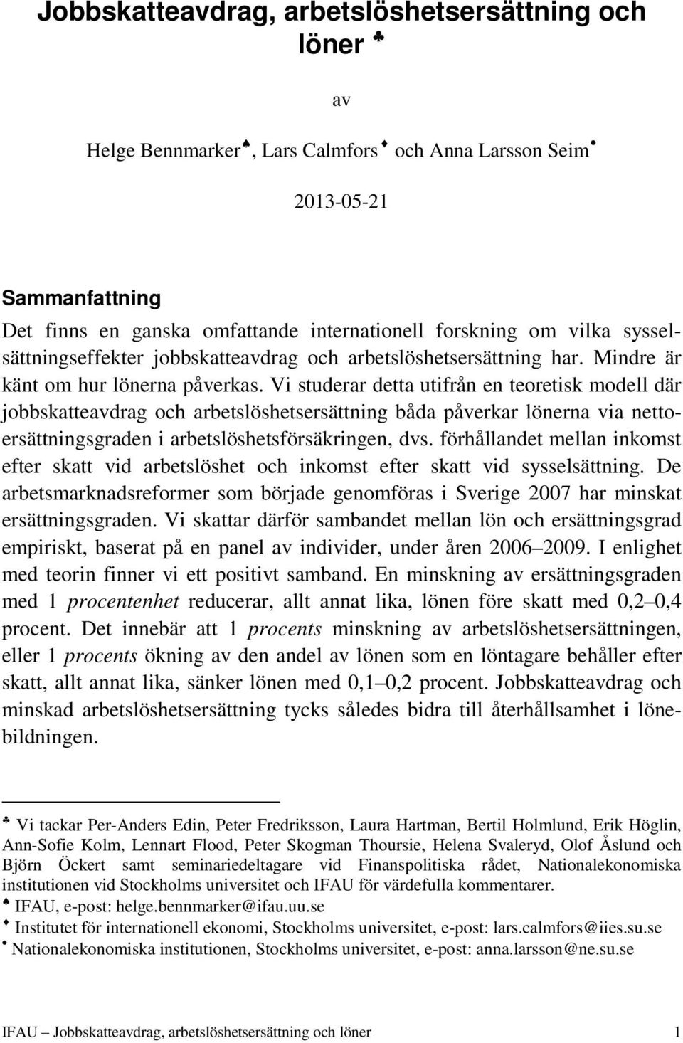 Vi studerar detta utifrån en teoretisk modell där jobbskatteavdrag och arbetslöshetsersättning båda påverkar lönerna via nettoersättningsgraden i arbetslöshetsförsäkringen, dvs.