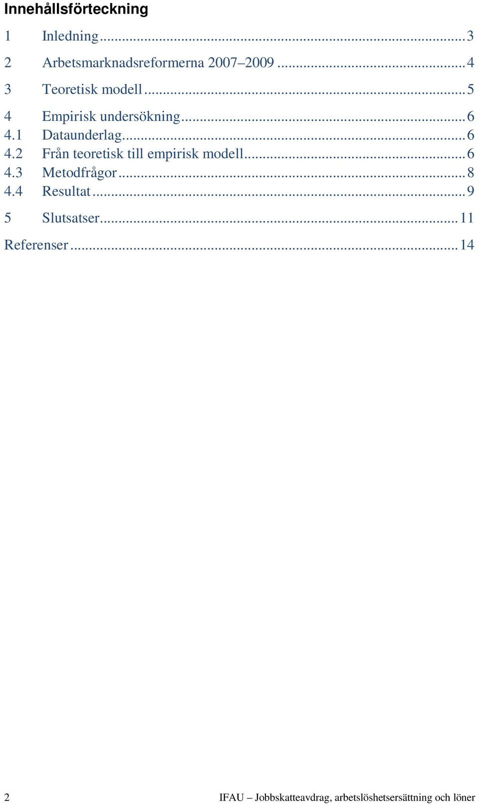 1 Dataunderlag... 6 4.2 Från teoretisk till empirisk modell... 6 4.3 Metodfrågor.