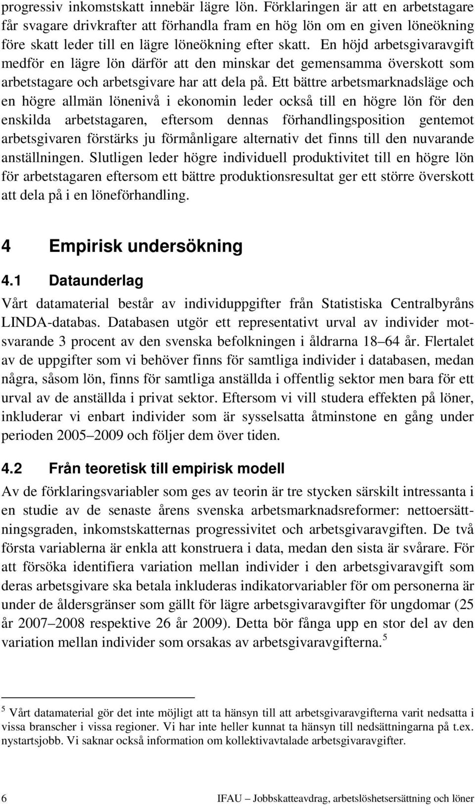 En höjd arbetsgivaravgift medför en lägre lön därför att den minskar det gemensamma överskott som arbetstagare och arbetsgivare har att dela på.