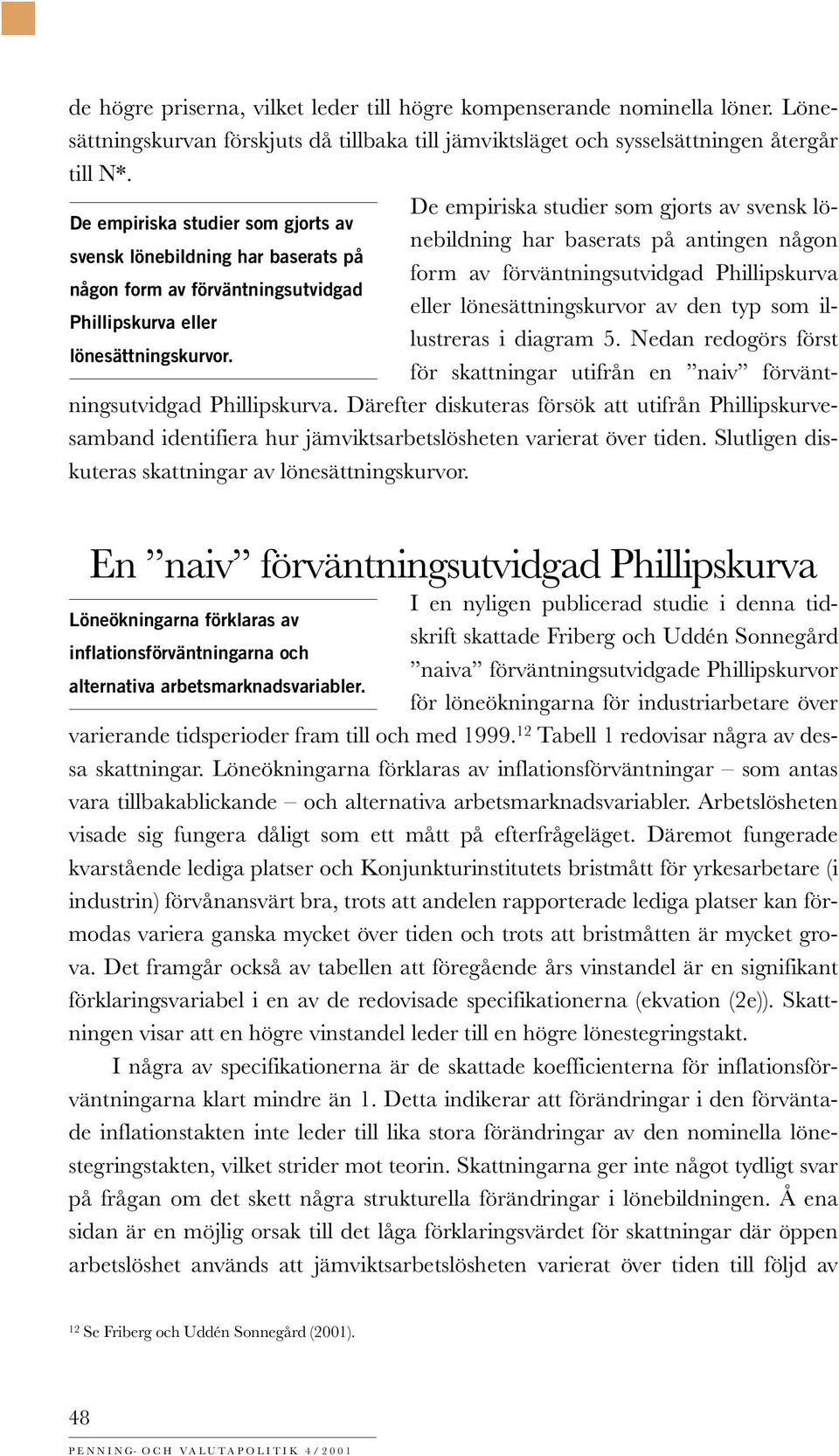 någon form av förväntningsutvidgad eller lönesättningskurvor av den typ som illustreras i diagram 5. Nedan redogörs först Phillipskurva eller lönesättningskurvor.