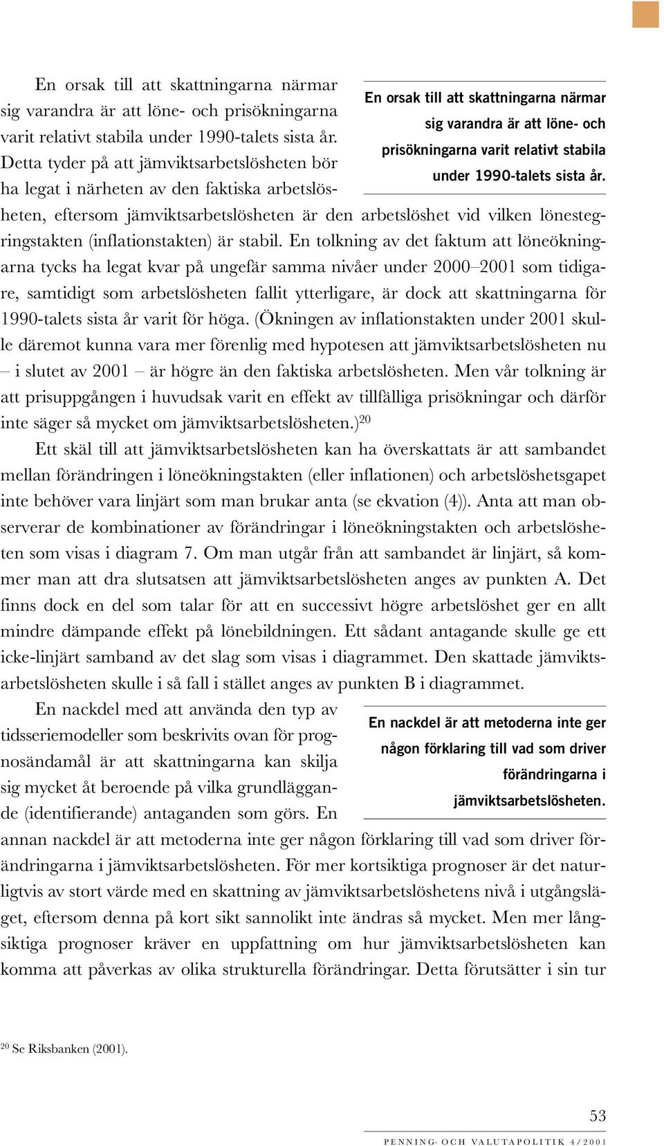 ha legat i närheten av den faktiska arbetslösheten, eftersom jämviktsarbetslösheten är den arbetslöshet vid vilken lönestegringstakten (inflationstakten) är stil.