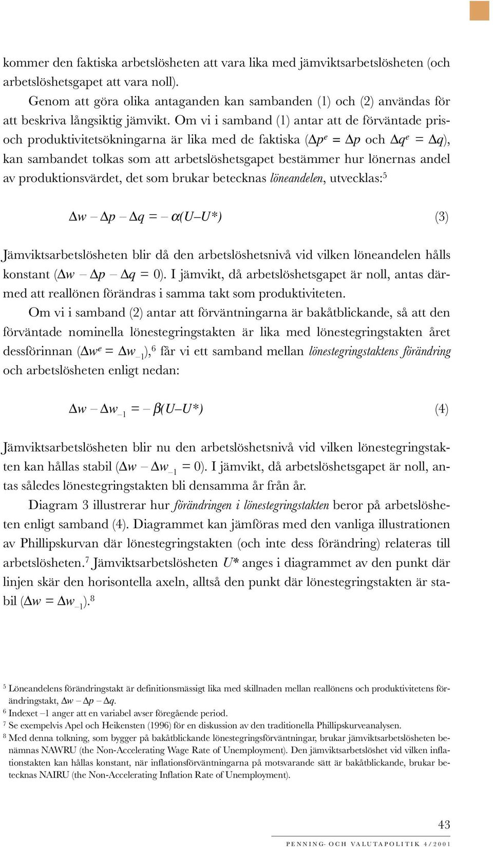 Om vi i samband (1) antar att de förväntade prisoch produktivitetsökningarna är lika med de faktiska ( p e = p och q e = q), kan sambandet tolkas som att arbetslöshetsgapet bestämmer hur lönernas