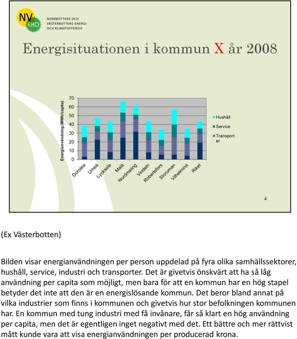 kommun. Det beror bland annat på vilka industrier som finns i kommunen och givetvis hur stor befolkningen kommunen har.