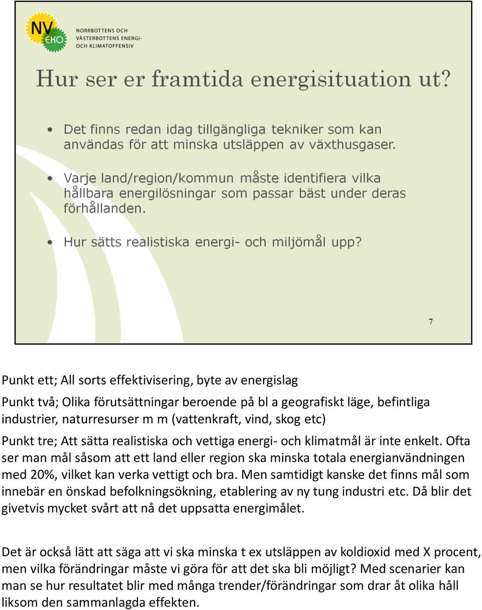 Ofta ser man mål såsom att ett land eller region ska minska totala energianvändningen med 20%, vilket kan verka vettigt och bra.