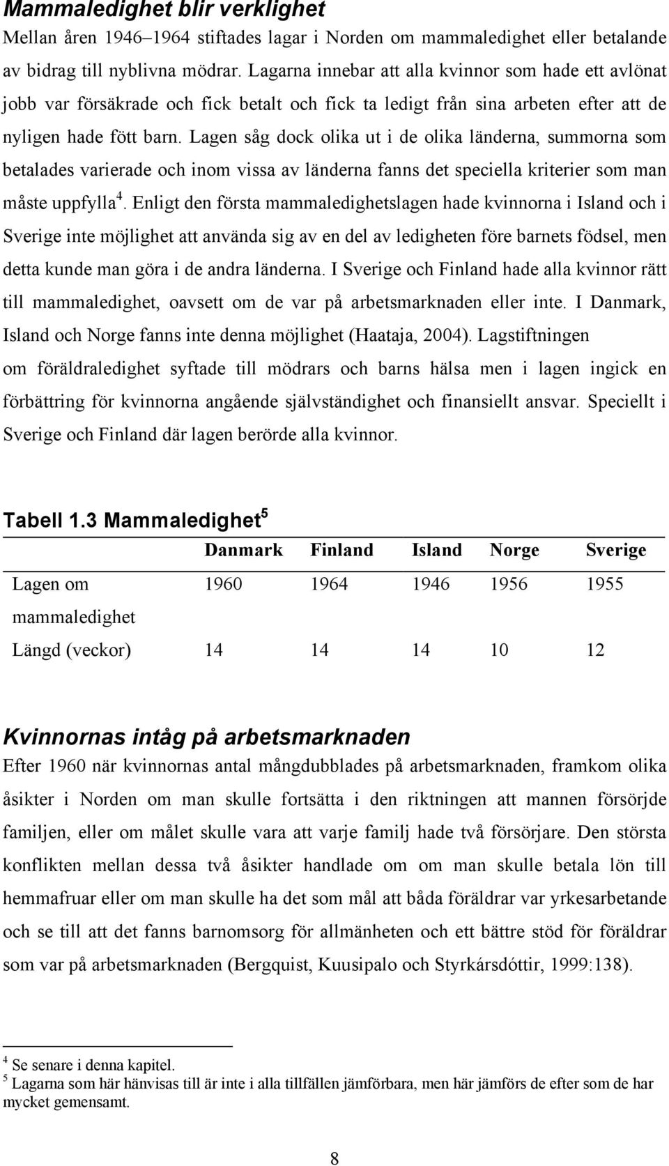 Lagen såg dock olika ut i de olika länderna, summorna som betalades varierade och inom vissa av länderna fanns det speciella kriterier som man måste uppfylla 4.