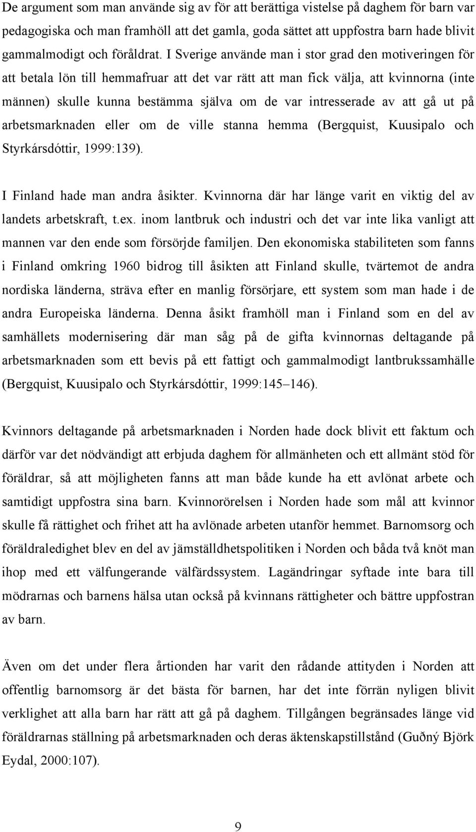 intresserade av att gå ut på arbetsmarknaden eller om de ville stanna hemma (Bergquist, Kuusipalo och Styrkársdóttir, 1999:139). I Finland hade man andra åsikter.