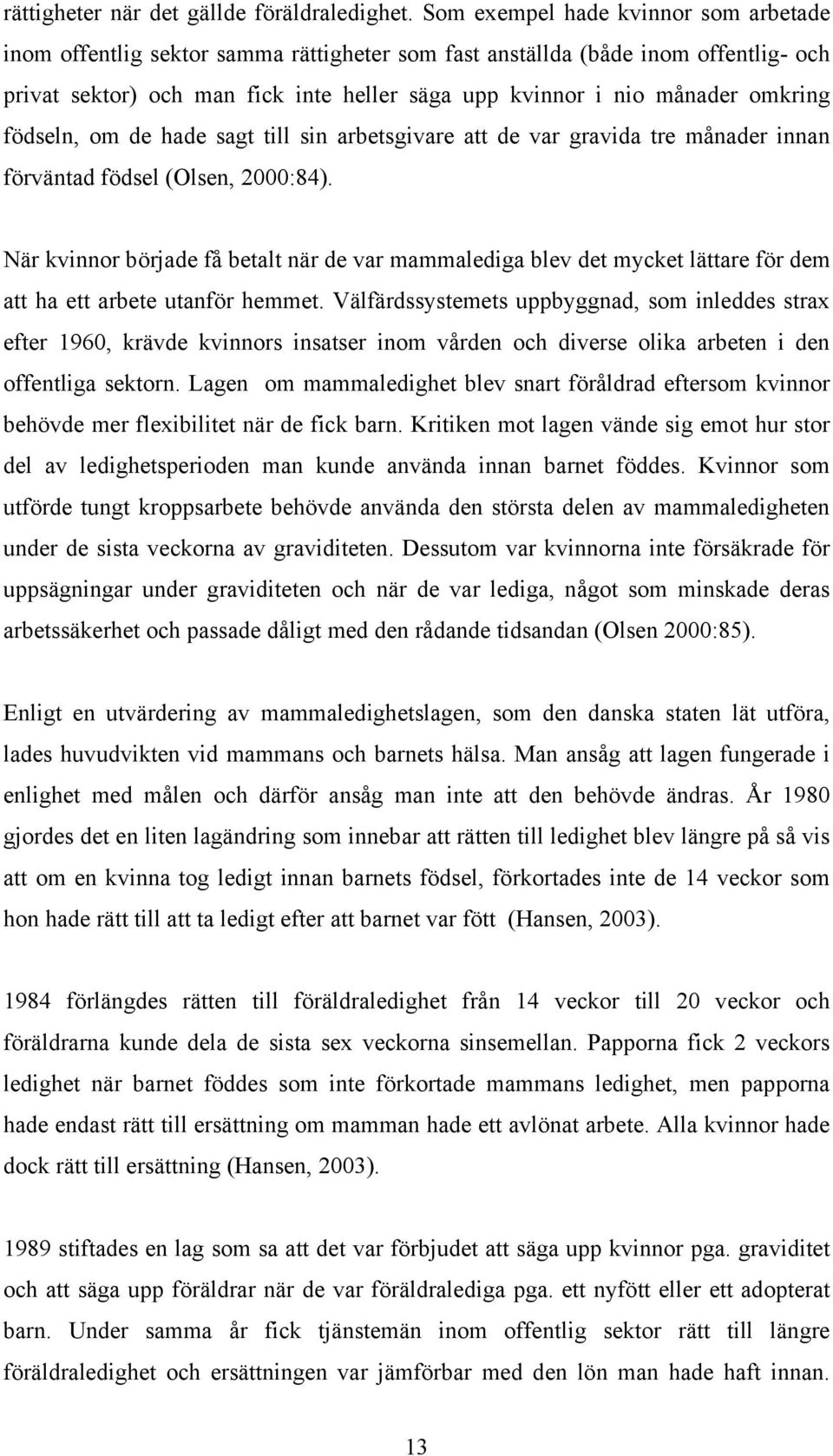 omkring födseln, om de hade sagt till sin arbetsgivare att de var gravida tre månader innan förväntad födsel (Olsen, 2000:84).