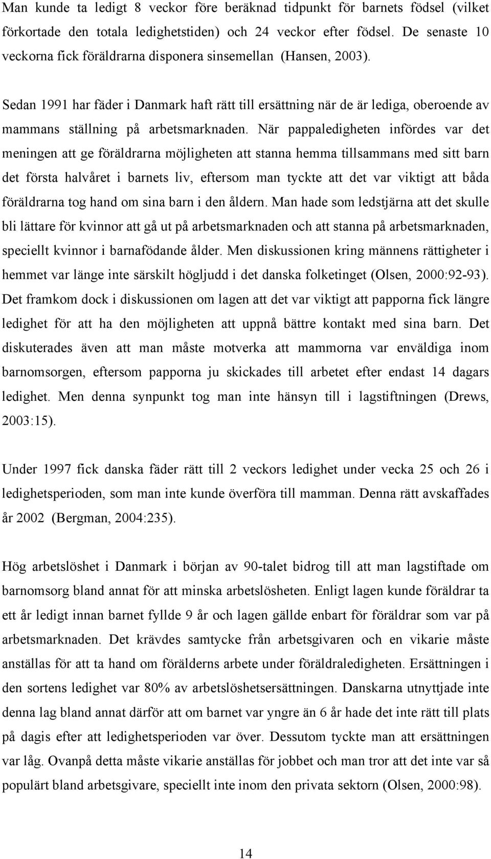 Sedan 1991 har fäder i Danmark haft rätt till ersättning när de är lediga, oberoende av mammans ställning på arbetsmarknaden.