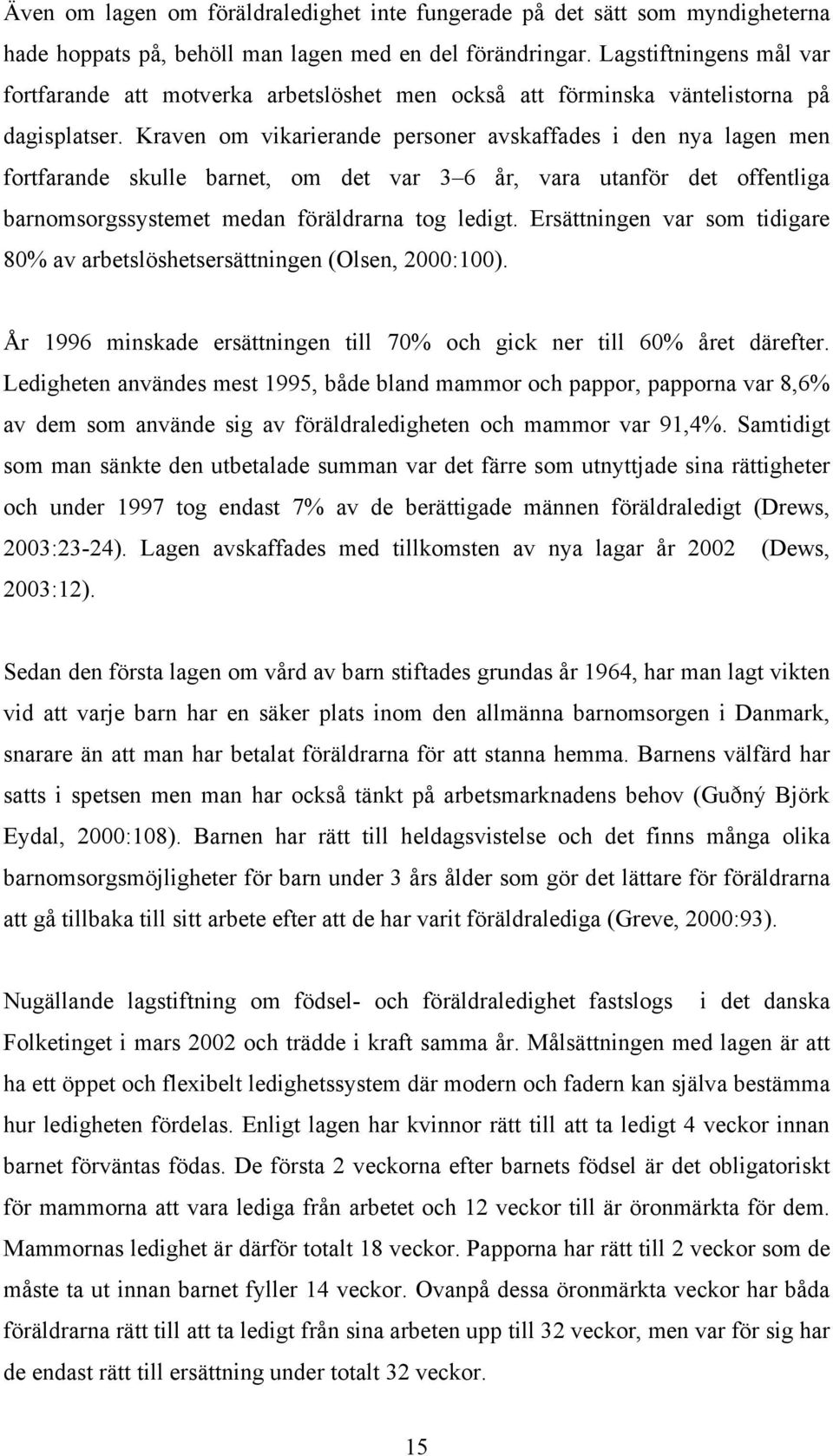 Kraven om vikarierande personer avskaffades i den nya lagen men fortfarande skulle barnet, om det var 3 6 år, vara utanför det offentliga barnomsorgssystemet medan föräldrarna tog ledigt.