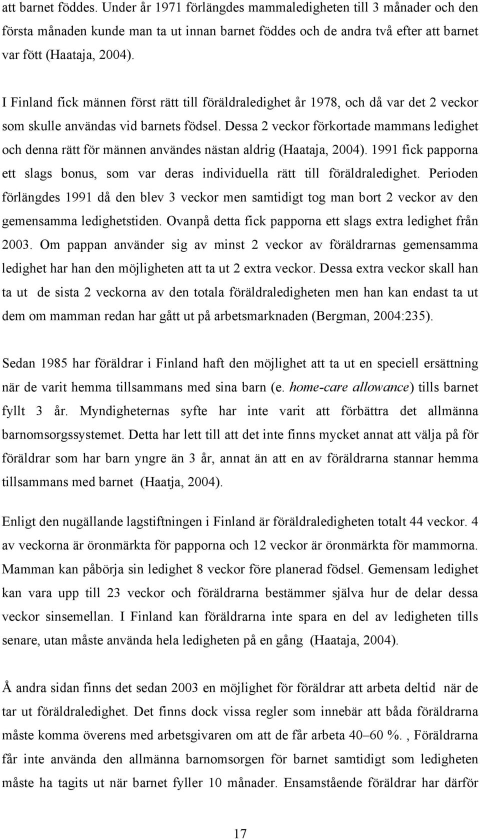 Dessa 2 veckor förkortade mammans ledighet och denna rätt för männen användes nästan aldrig (Haataja, 2004). 1991 fick papporna ett slags bonus, som var deras individuella rätt till föräldraledighet.