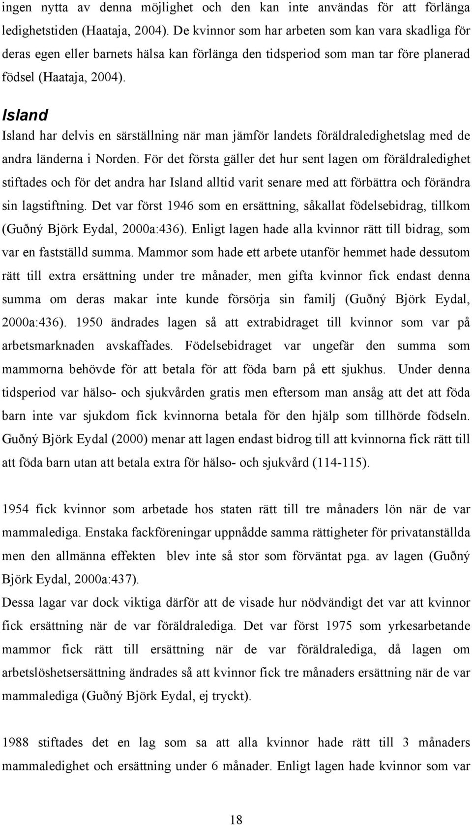 Island Island har delvis en särställning när man jämför landets föräldraledighetslag med de andra länderna i Norden.