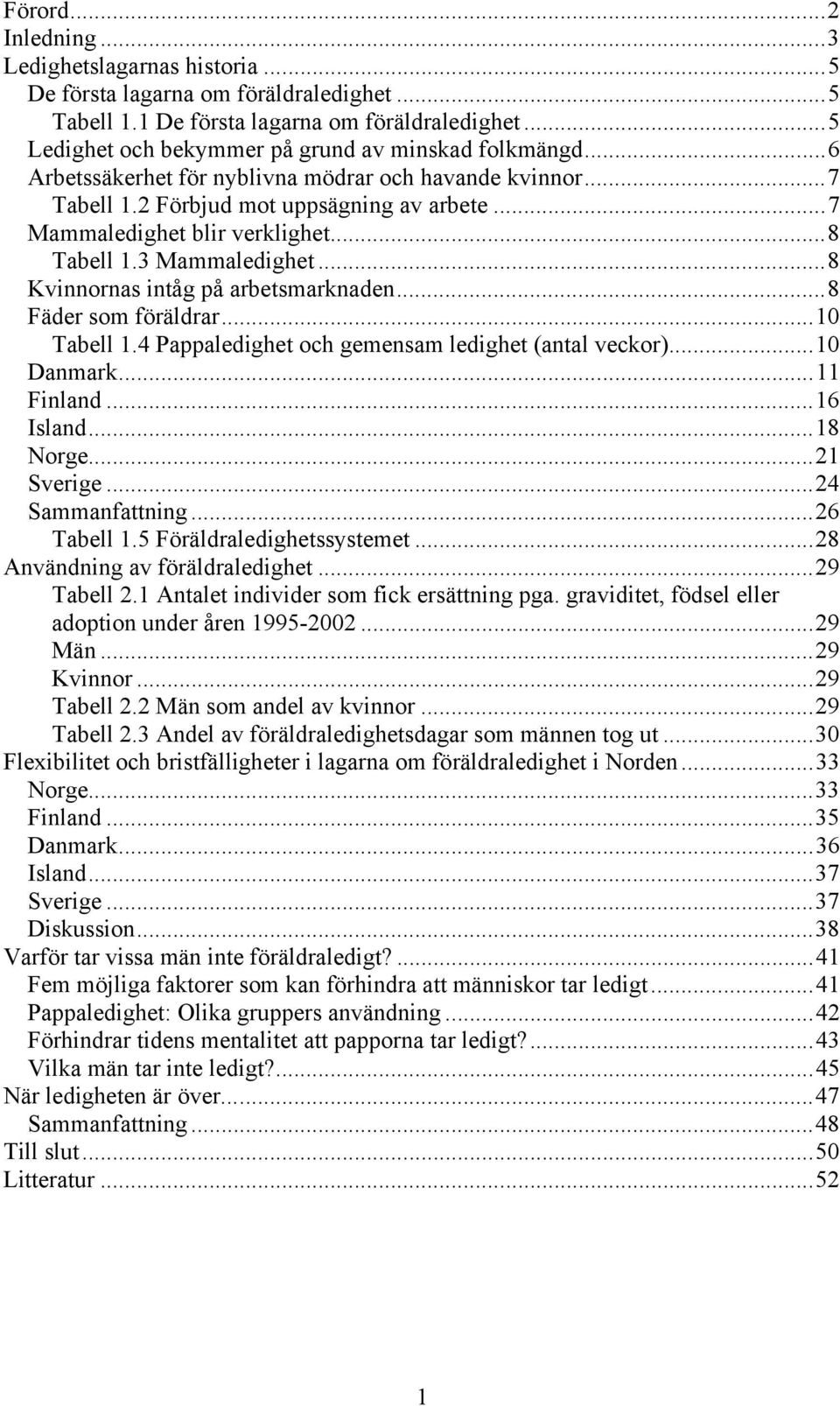 ..8 Tabell 1.3 Mammaledighet...8 Kvinnornas intåg på arbetsmarknaden...8 Fäder som föräldrar...10 Tabell 1.4 Pappaledighet och gemensam ledighet (antal veckor)...10 Danmark...11 Finland...16 Island.