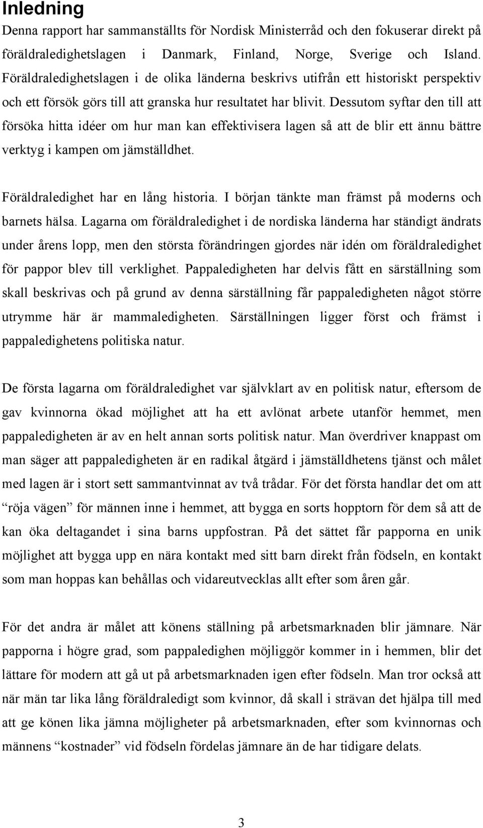 Dessutom syftar den till att försöka hitta idéer om hur man kan effektivisera lagen så att de blir ett ännu bättre verktyg i kampen om jämställdhet. Föräldraledighet har en lång historia.