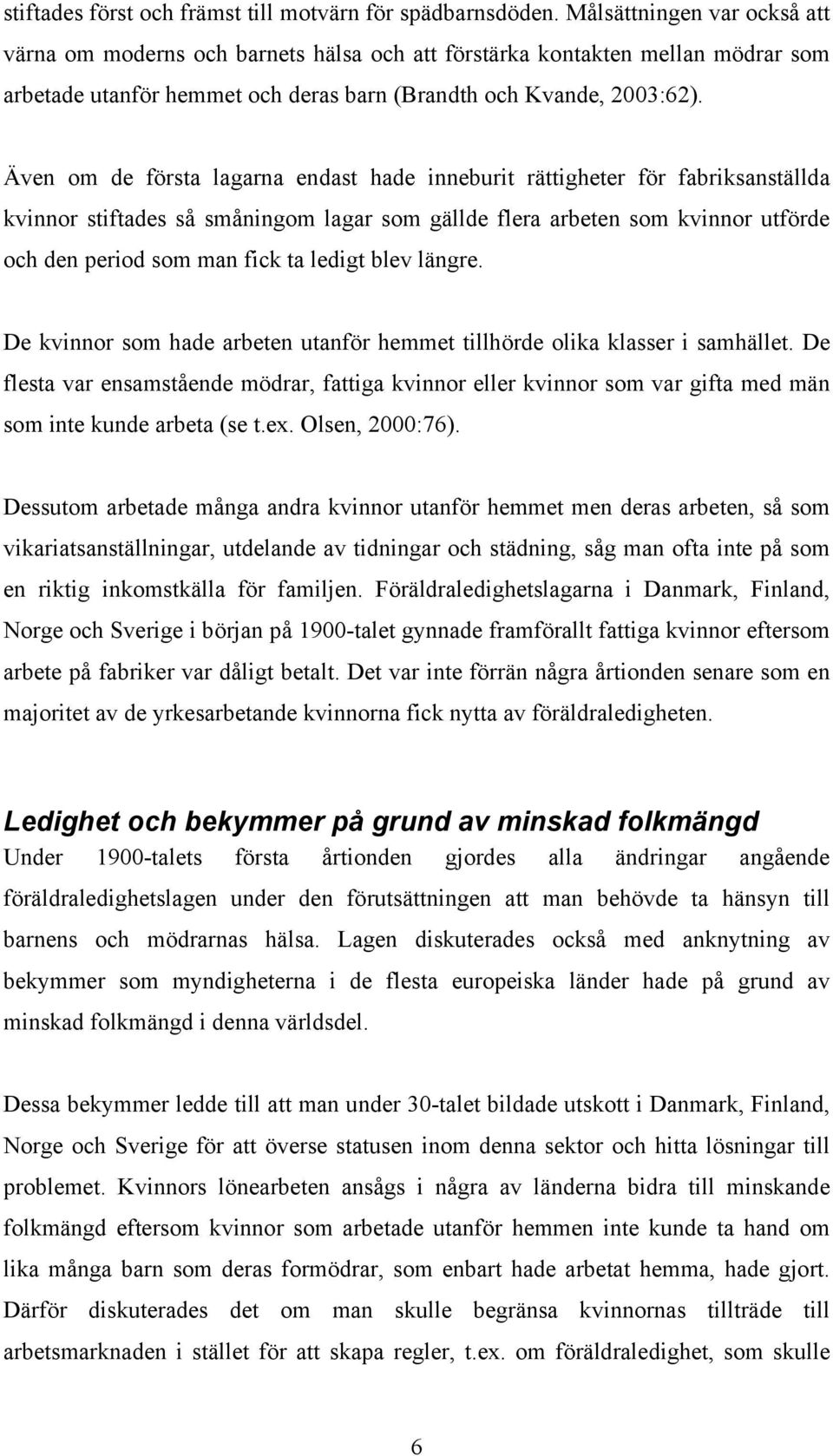 Även om de första lagarna endast hade inneburit rättigheter för fabriksanställda kvinnor stiftades så småningom lagar som gällde flera arbeten som kvinnor utförde och den period som man fick ta