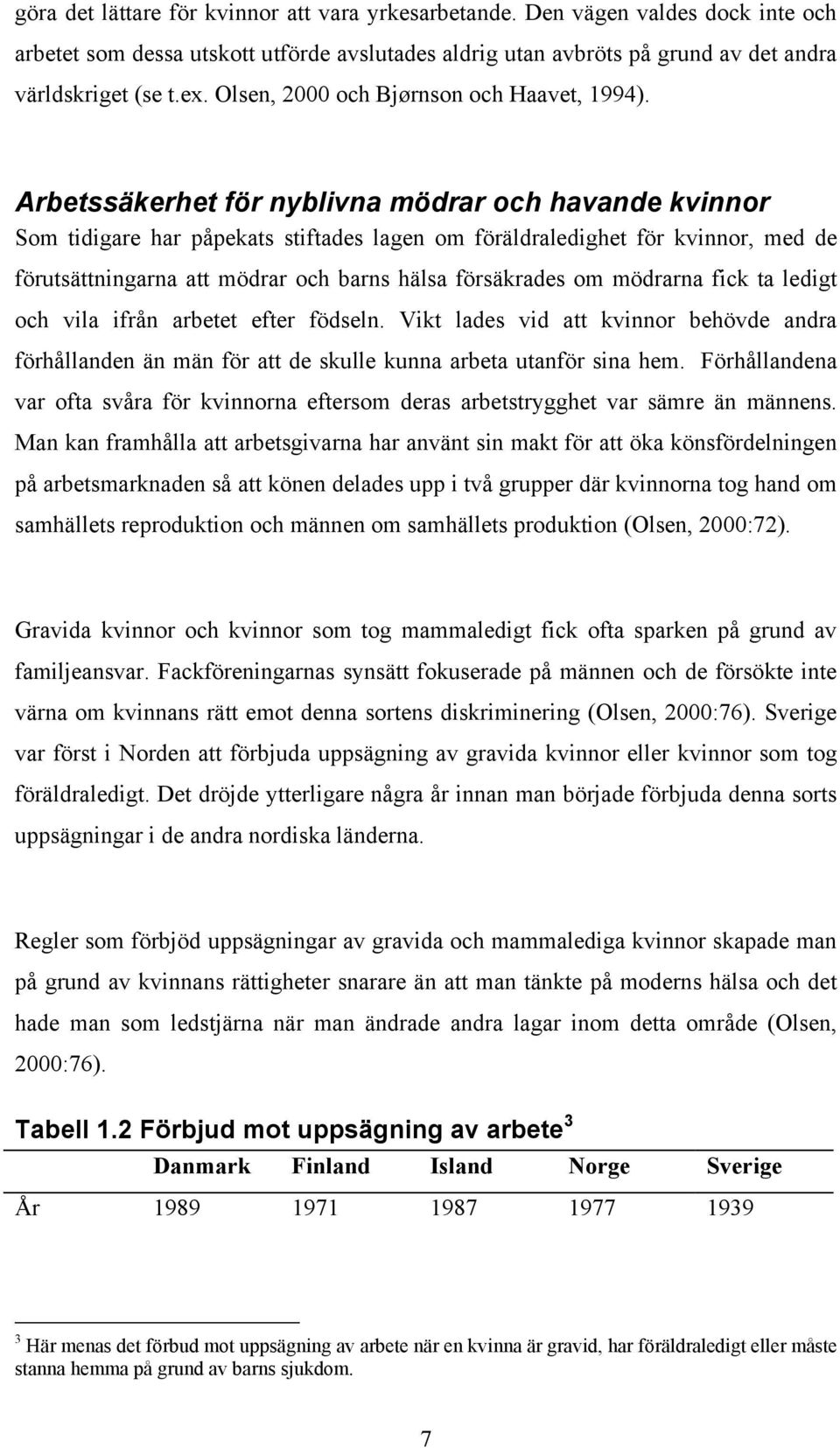 Arbetssäkerhet för nyblivna mödrar och havande kvinnor Som tidigare har påpekats stiftades lagen om föräldraledighet för kvinnor, med de förutsättningarna att mödrar och barns hälsa försäkrades om