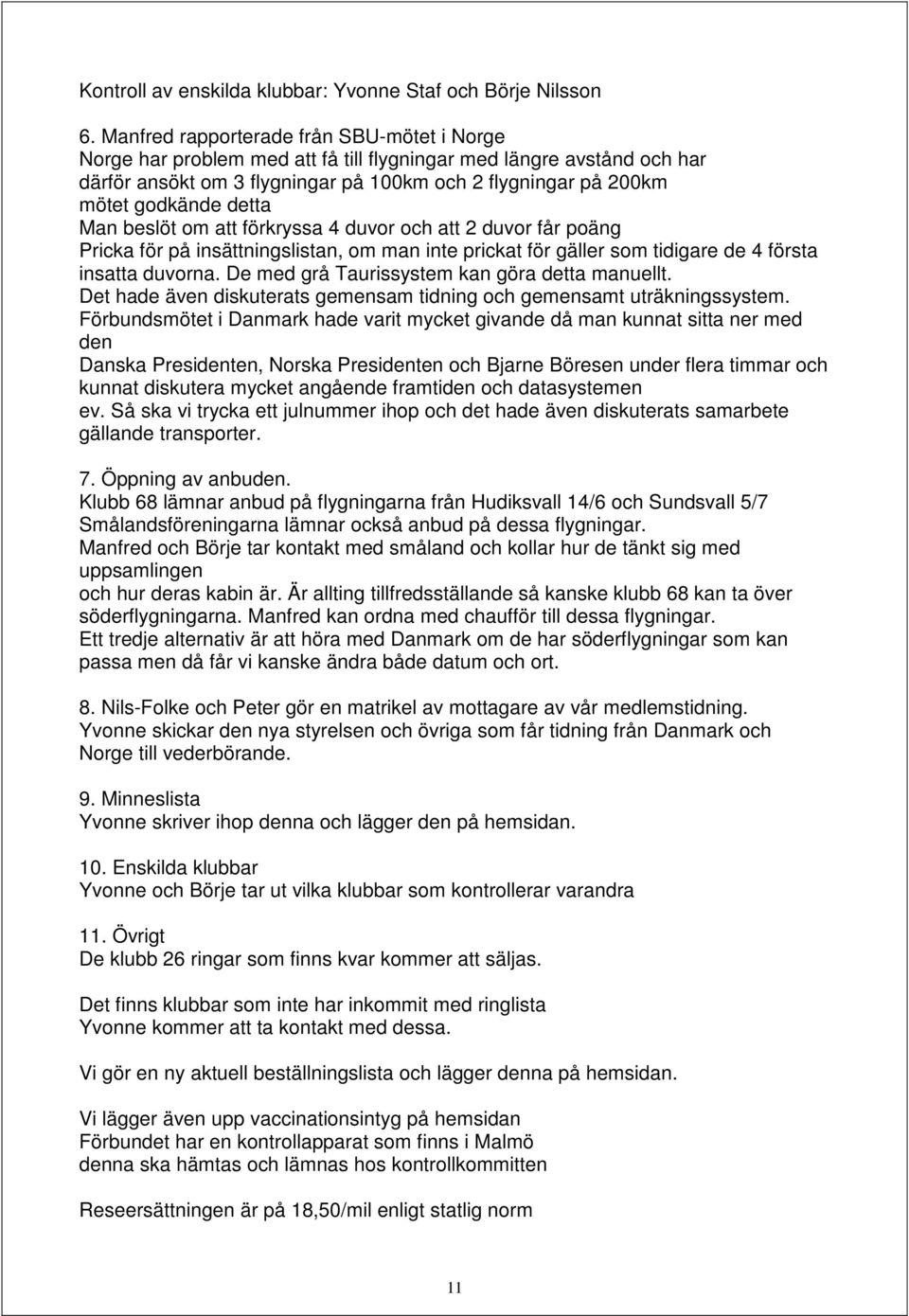 detta Man beslöt om att förkryssa 4 duvor och att 2 duvor får poäng Pricka för på insättningslistan, om man inte prickat för gäller som tidigare de 4 första insatta duvorna.