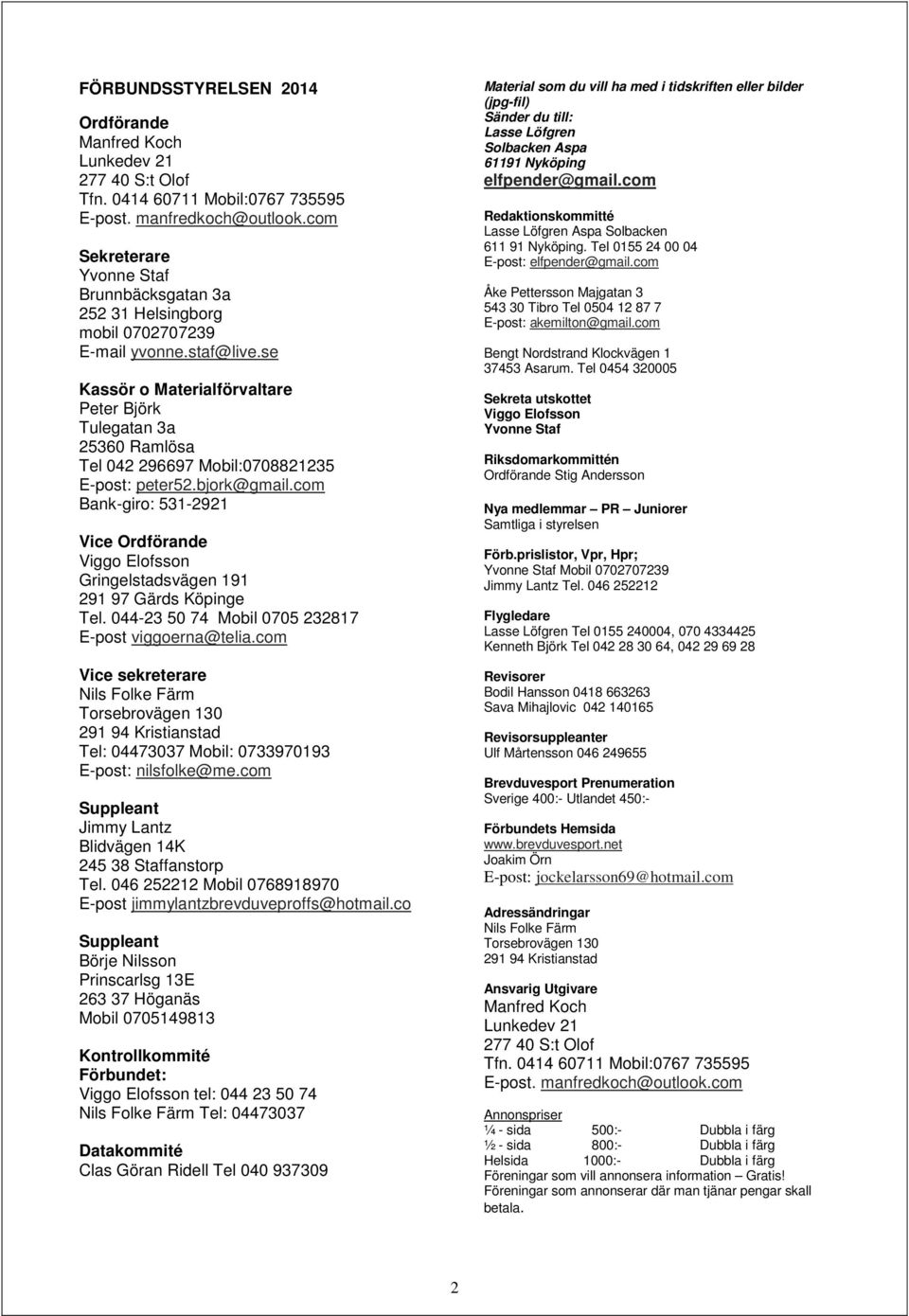 se Kassör o Materialförvaltare Peter Björk Tulegatan 3a 25360 Ramlösa Tel 042 296697 Mobil:0708821235 E-post: peter52.bjork@gmail.