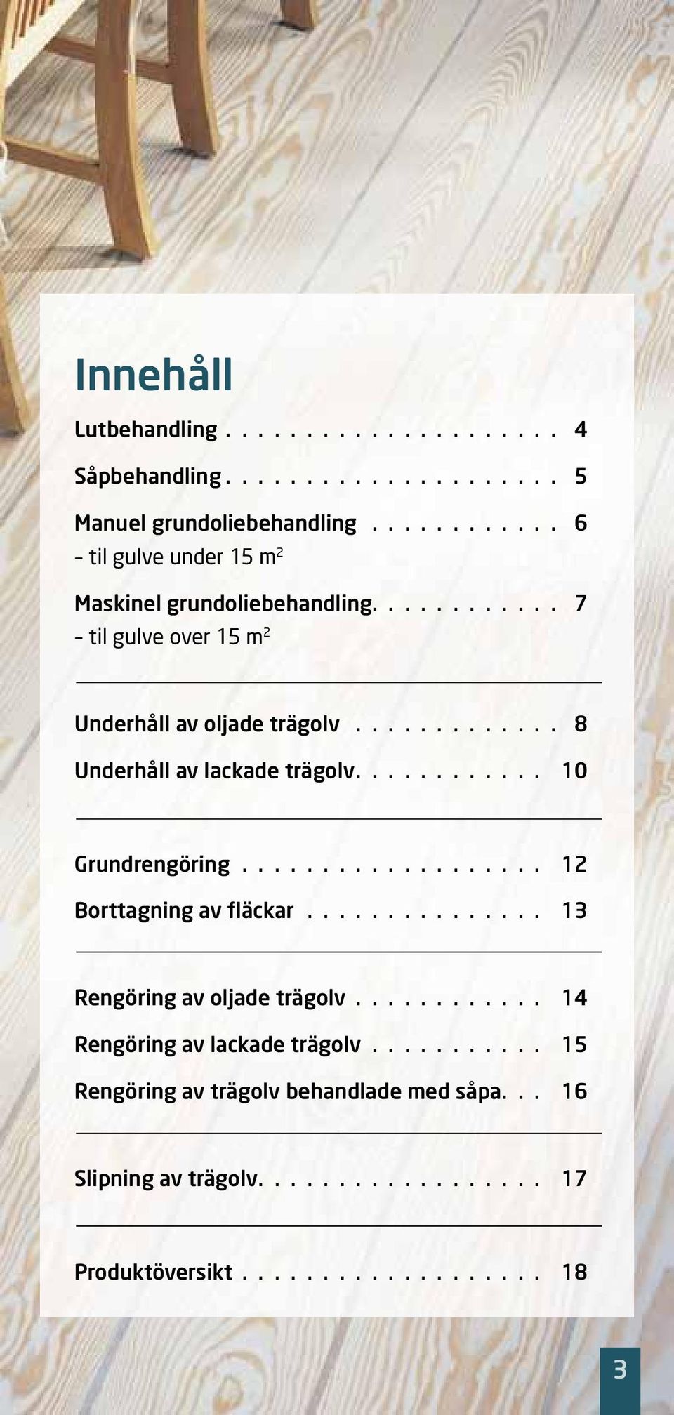 ............ 8 Underhåll av lackade trägolv............ 10 Grundrengöring................... 12 Borttagning av fläckar.