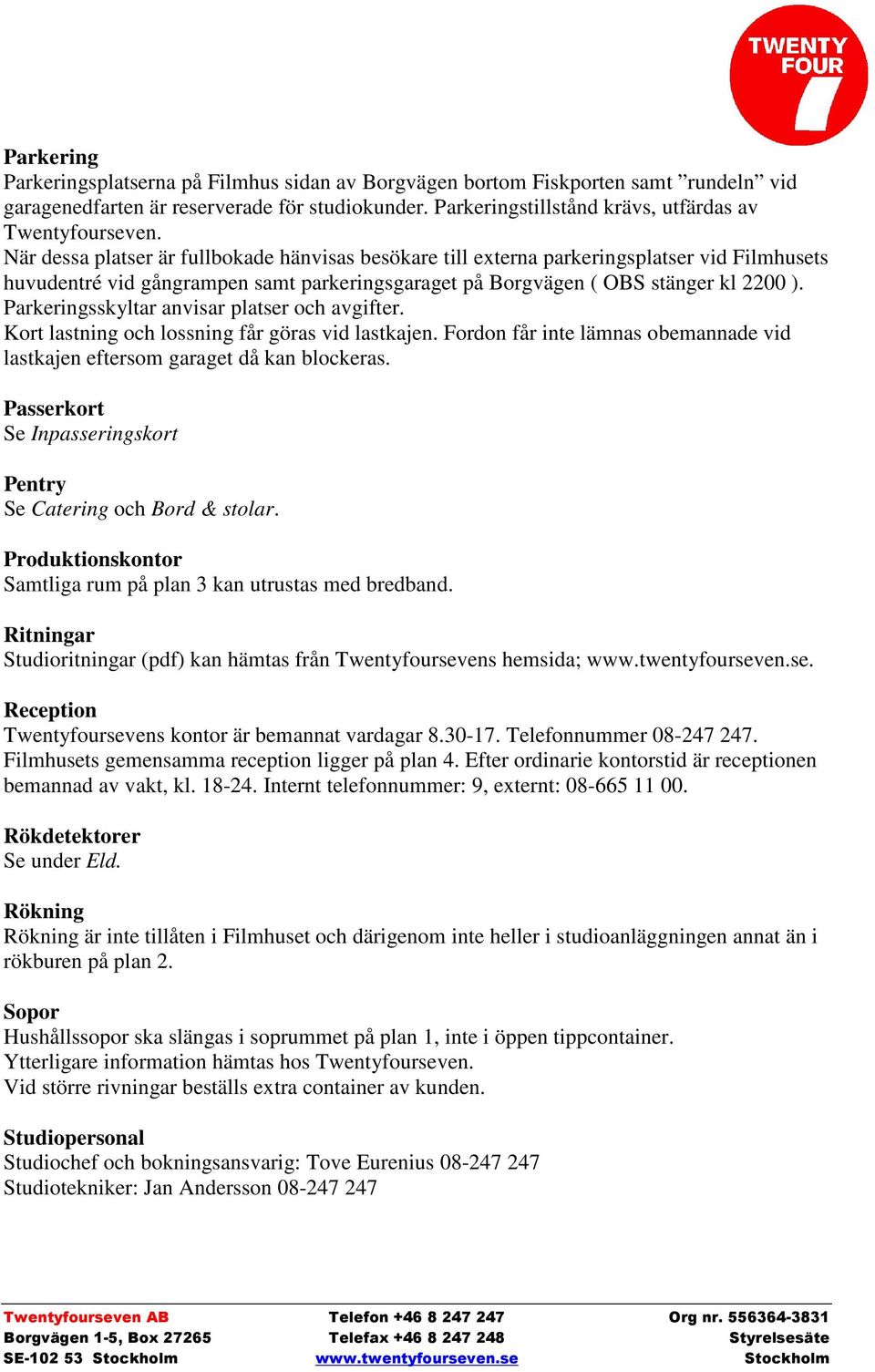 Parkeringsskyltar anvisar platser och avgifter. Kort lastning och lossning får göras vid lastkajen. Fordon får inte lämnas obemannade vid lastkajen eftersom garaget då kan blockeras.