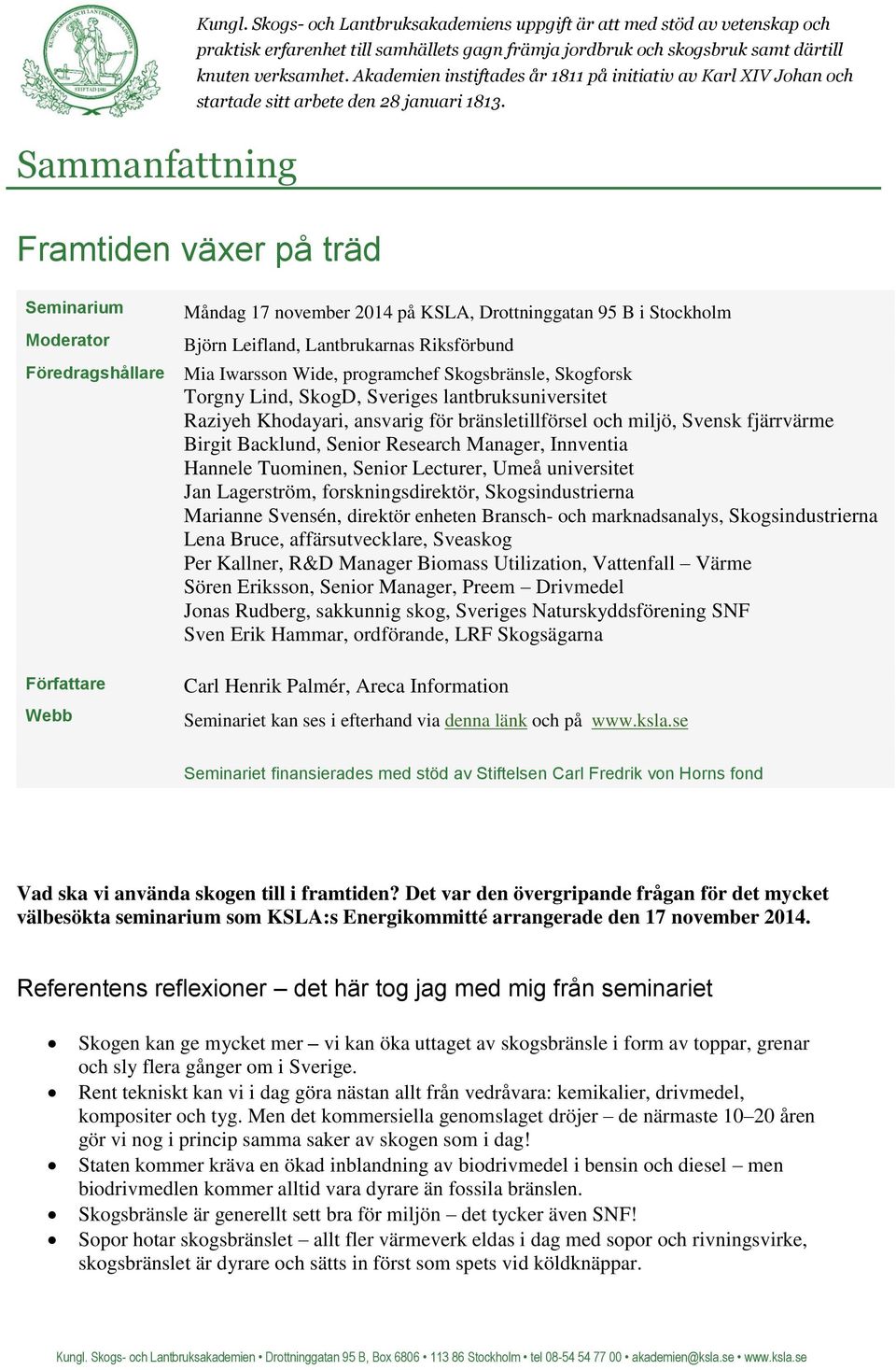 Sammanfattning Framtiden växer på träd Seminarium Moderator Föredragshållare Författare Webb Måndag 17 november 2014 på KSLA, Drottninggatan 95 B i Stockholm Björn Leifland, Lantbrukarnas Riksförbund