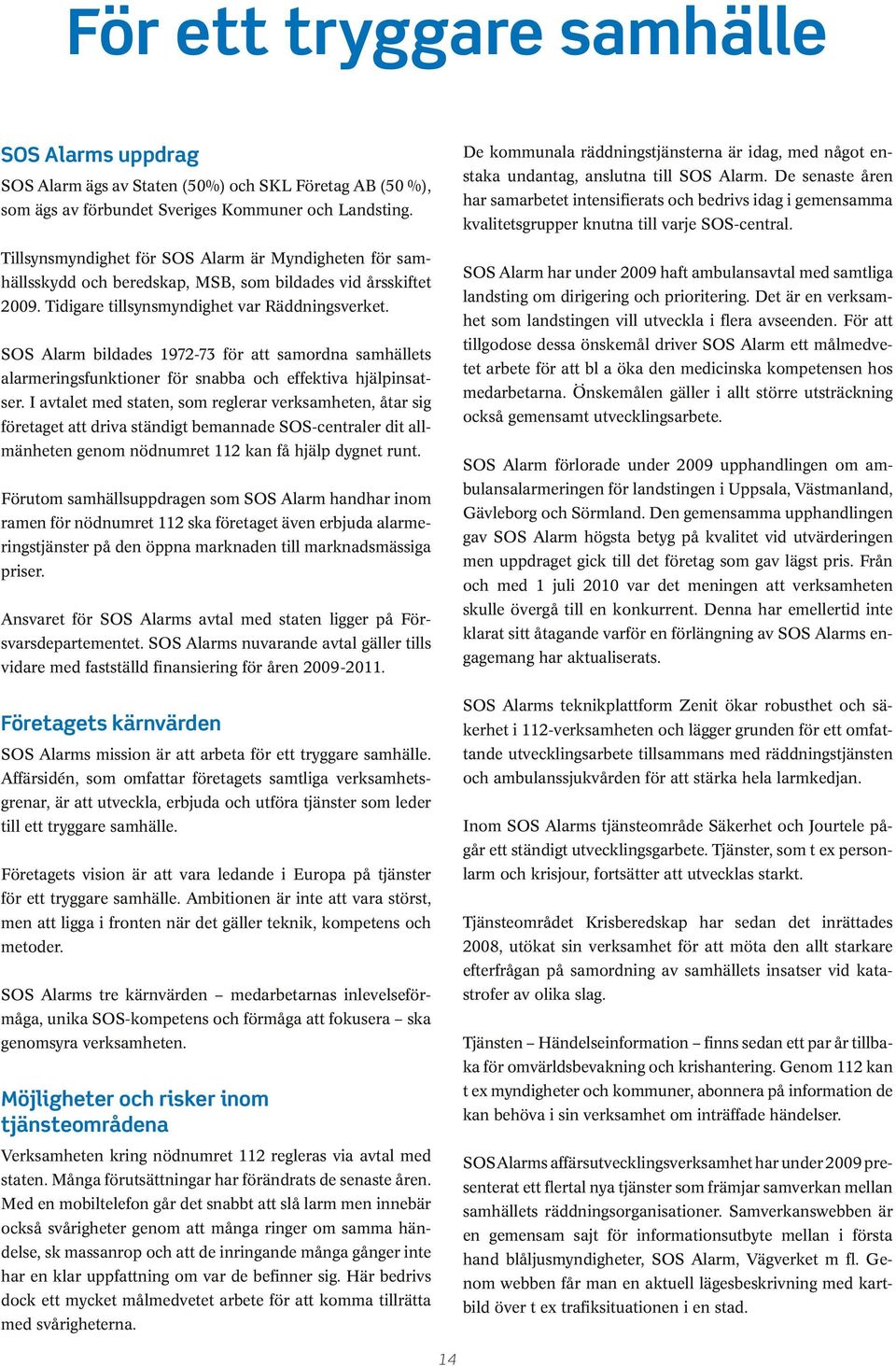 SOS Alarm bildades 1972-73 för att samordna samhällets alarmeringsfunktioner för snabba och effektiva hjälpinsatser.