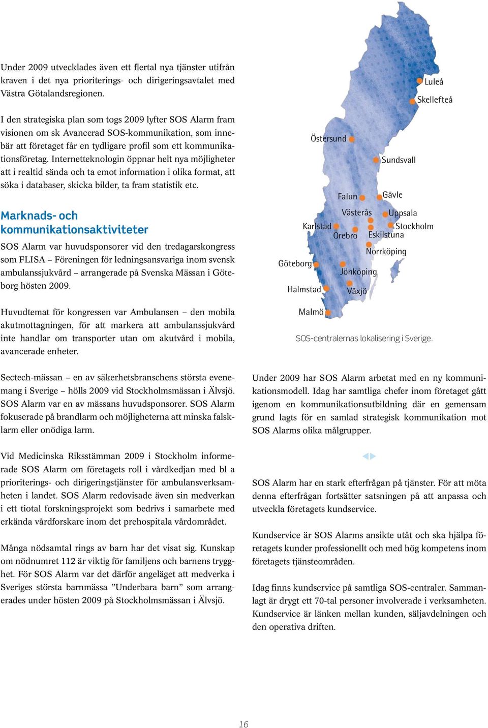 Internetteknologin öppnar helt nya möjligheter att i realtid sända och ta emot information i olika format, att söka i databaser, skicka bilder, ta fram statistik etc.