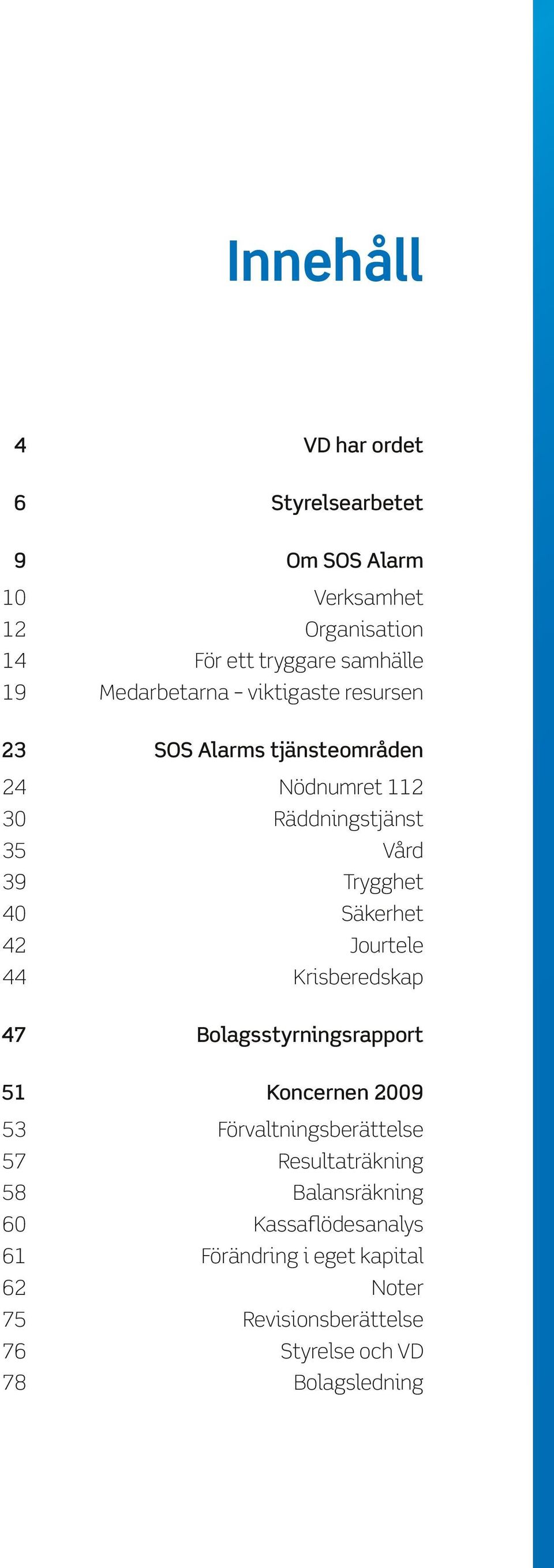 Säkerhet 42 Jourtele 44 Krisberedskap 47 Bolagsstyrningsrapport 51 Koncernen 2009 53 Förvaltningsberättelse 57