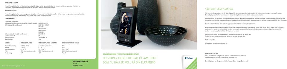 Om du har frågor om garantierna kan du kontakta Fortums kundtjänst per telefon 0800-199330 eller med e-post koti@fortum.com.