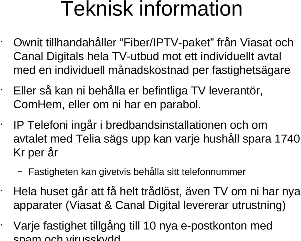 IP Telefoni ingår i bredbandsinstallationen och om avtalet med Telia sägs upp kan varje hushåll spara 1740 Kr per år Fastigheten kan givetvis behålla