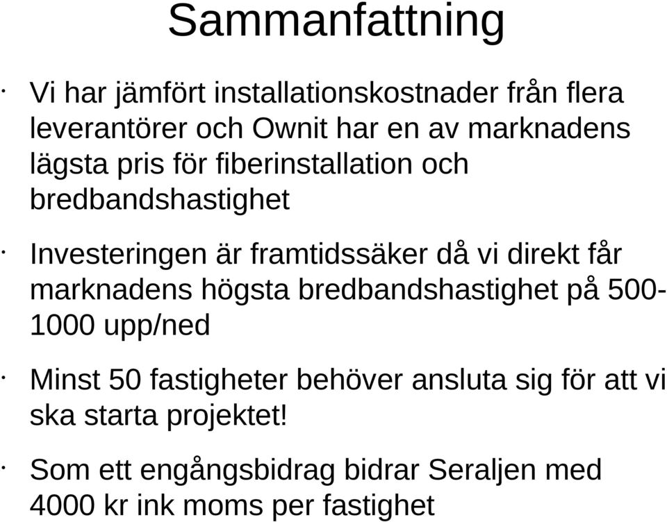 vi direkt får marknadens högsta bredbandshastighet på 500-1000 upp/ned Minst 50 fastigheter behöver