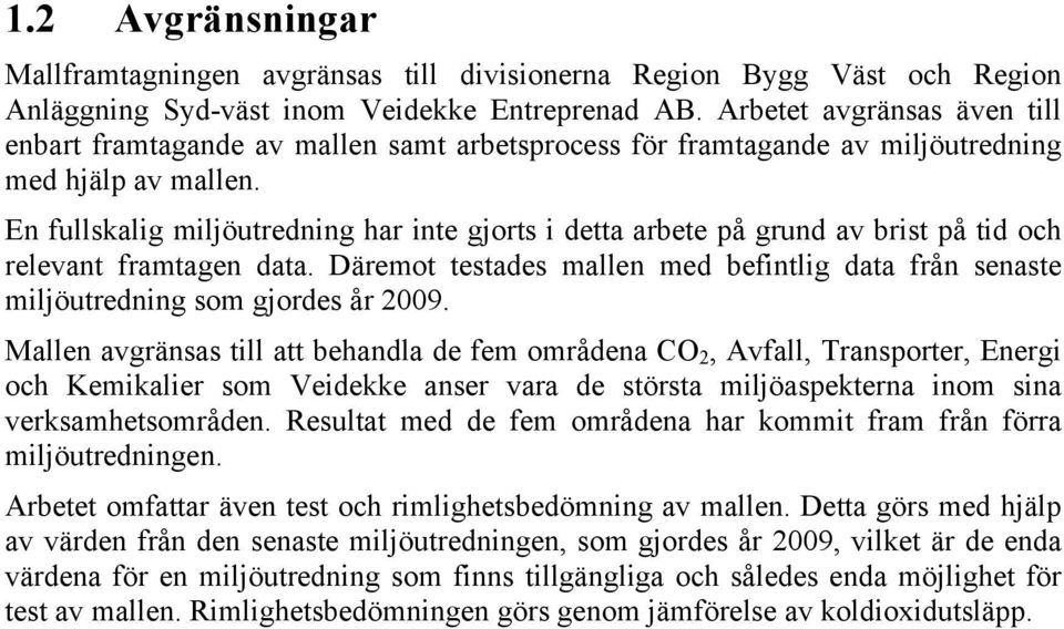 En fullskalig miljöutredning har inte gjorts i detta arbete på grund av brist på tid och relevant framtagen data.