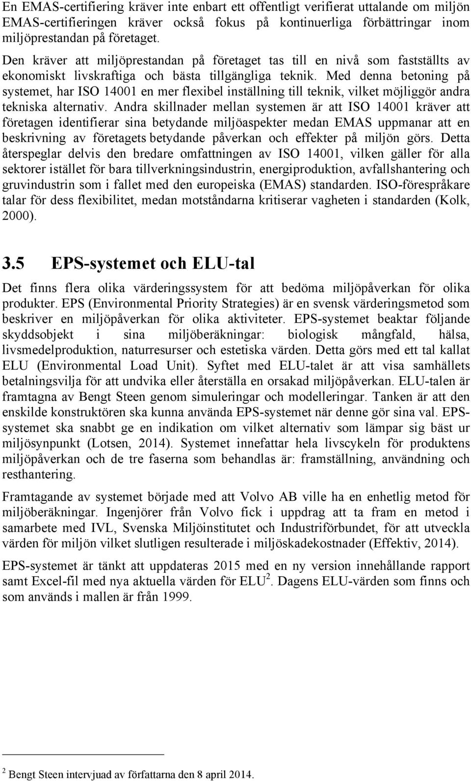 Med denna betoning på systemet, har ISO 14001 en mer flexibel inställning till teknik, vilket möjliggör andra tekniska alternativ.