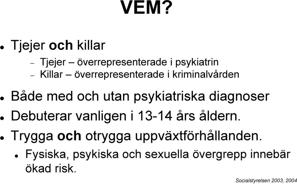 Debuterar vanligen i 13-14 års åldern. Trygga och otrygga uppväxtförhållanden.