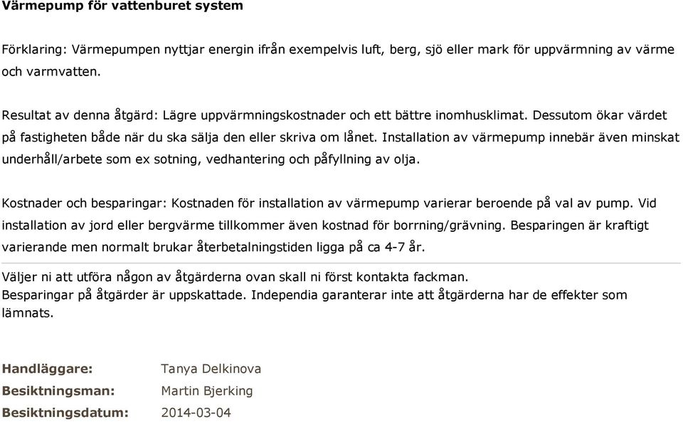 Installation av värmepump innebär även minskat underhåll/arbete som ex sotning, vedhantering och påfyllning av olja.