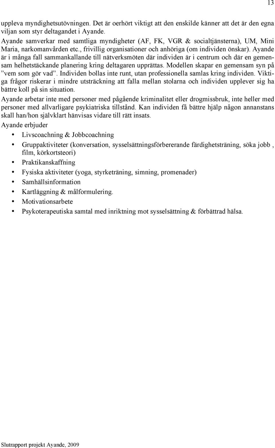 Ayande är i många fall sammankallande till nätverksmöten där individen är i centrum och där en gemensam helhetstäckande planering kring deltagaren upprättas.