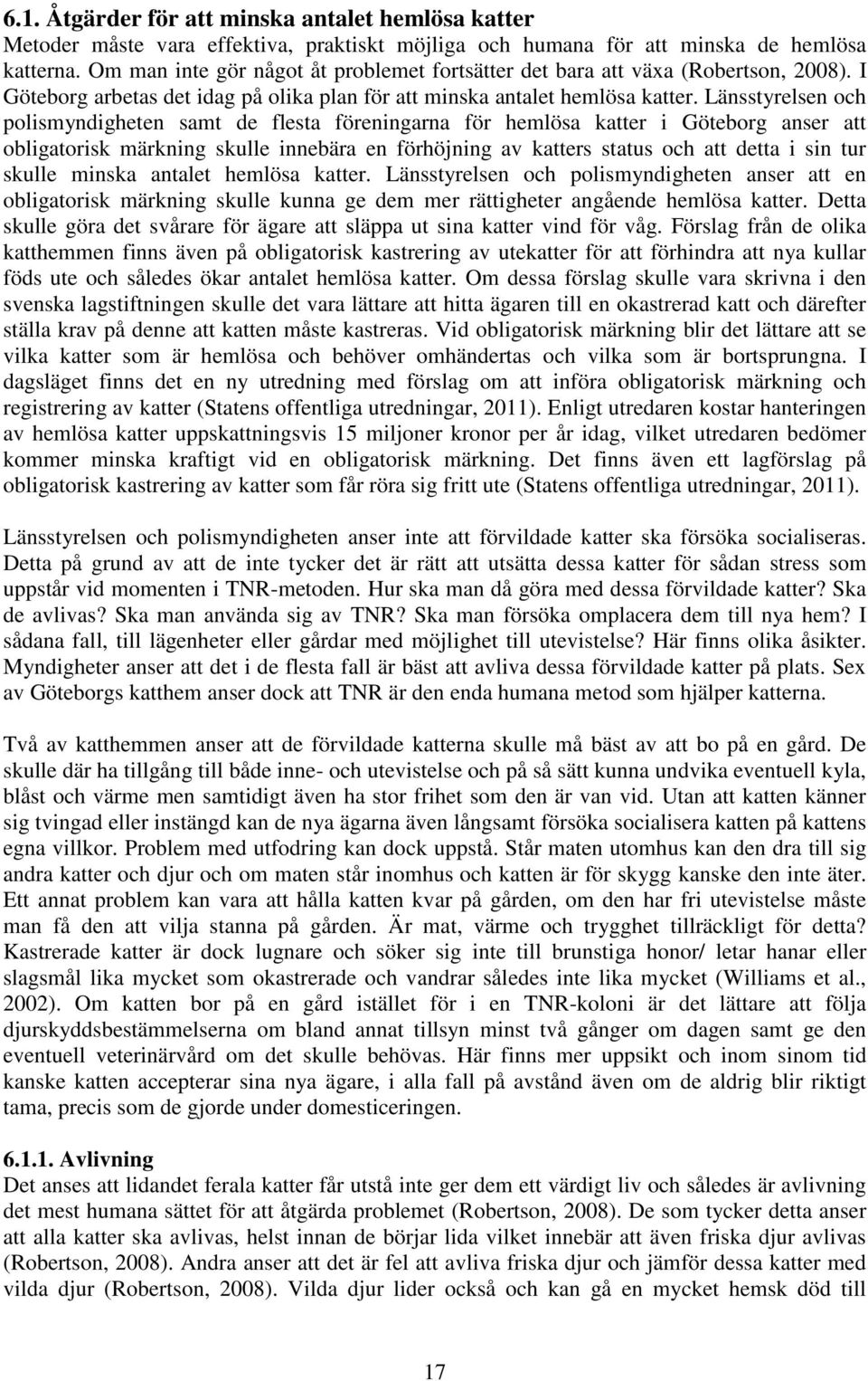 Länsstyrelsen och polismyndigheten samt de flesta föreningarna för hemlösa katter i Göteborg anser att obligatorisk märkning skulle innebära en förhöjning av katters status och att detta i sin tur