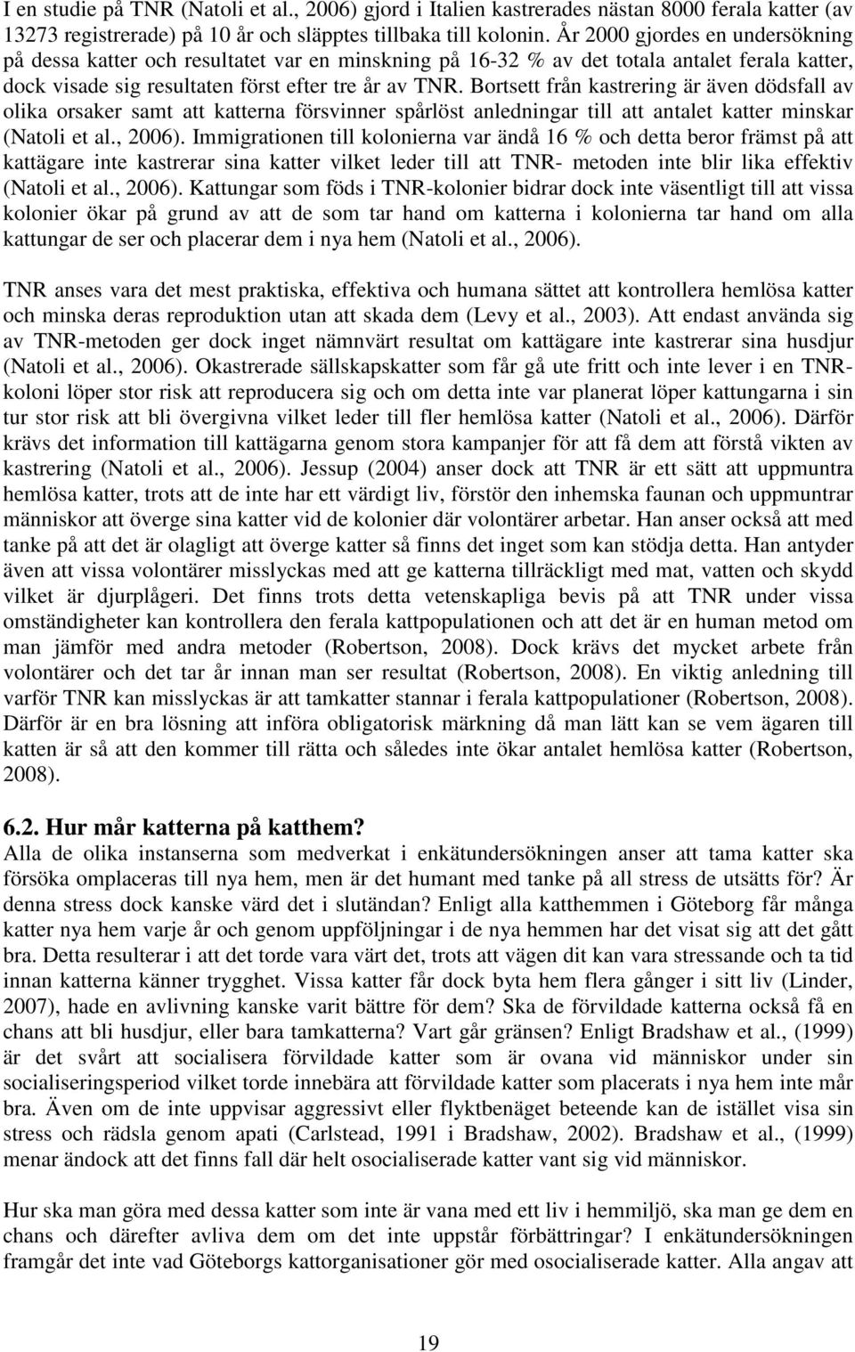 Bortsett från kastrering är även dödsfall av olika orsaker samt att katterna försvinner spårlöst anledningar till att antalet katter minskar (Natoli et al., 2006).