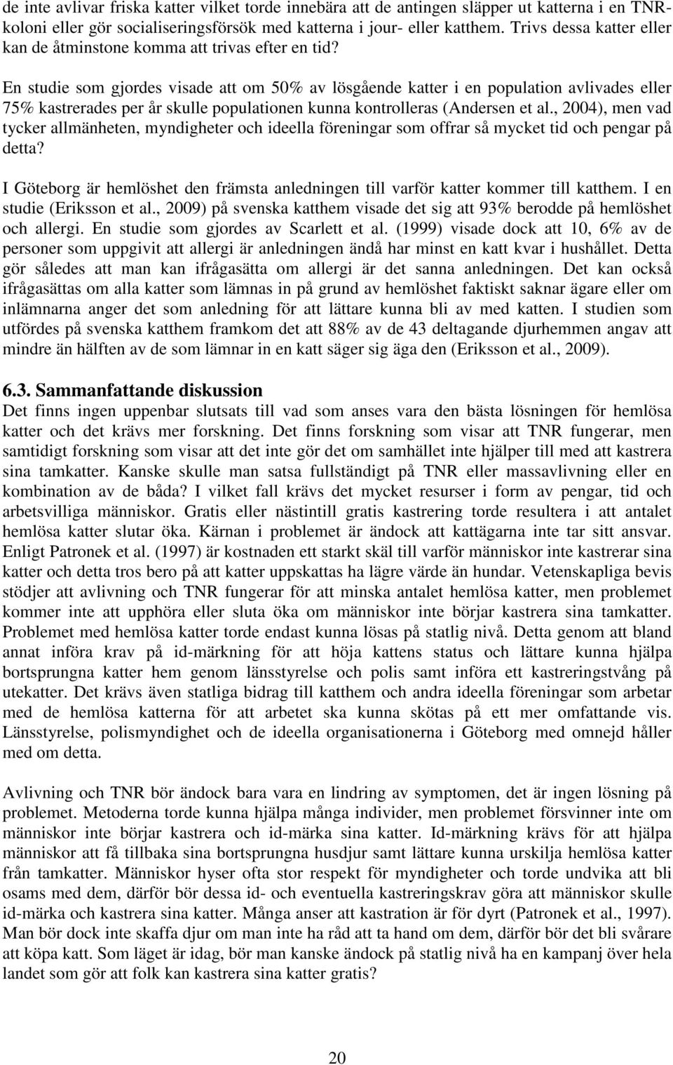 En studie som gjordes visade att om 50% av lösgående katter i en population avlivades eller 75% kastrerades per år skulle populationen kunna kontrolleras (Andersen et al.