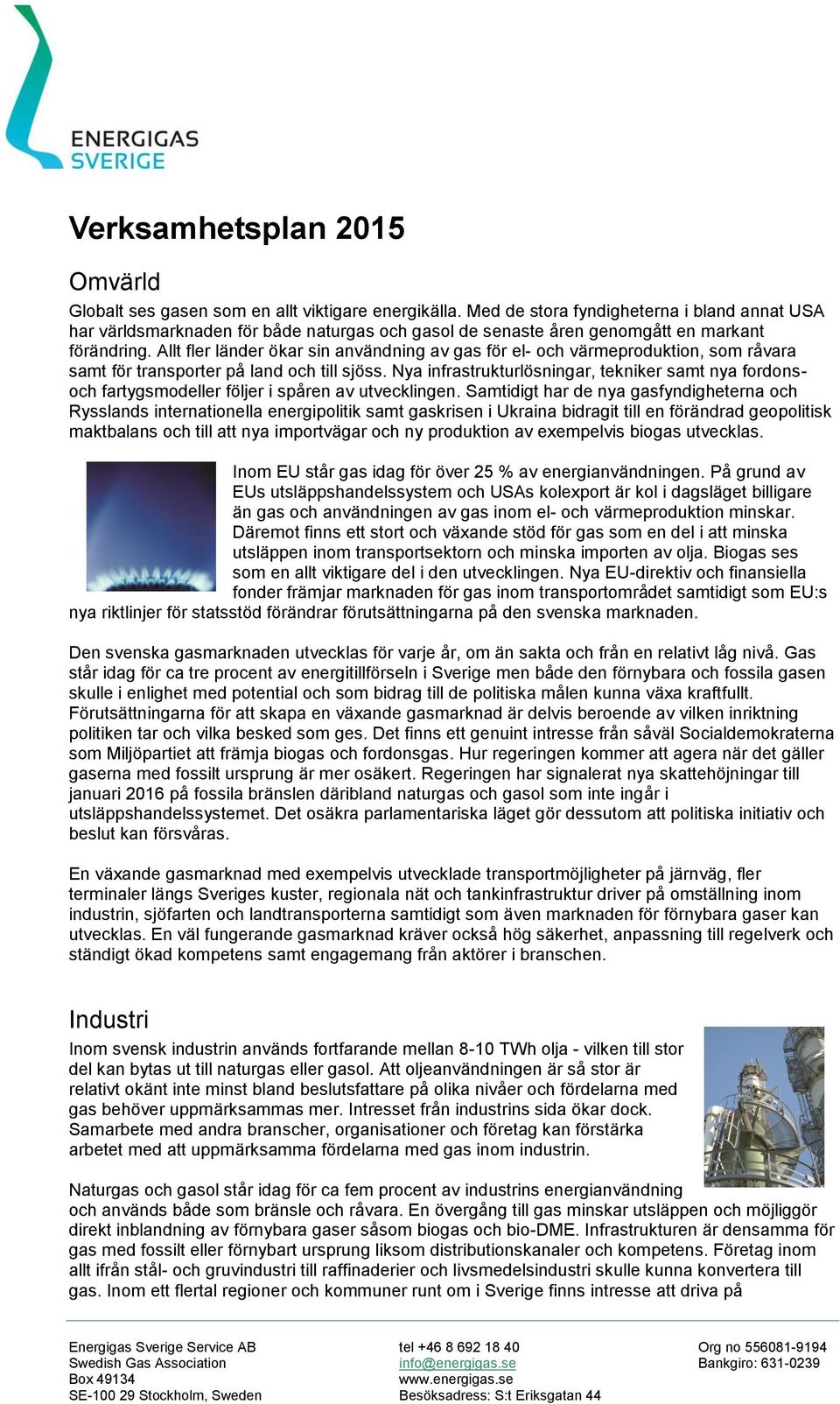 Allt fler länder ökar sin användning av gas för el- och värmeproduktion, som råvara samt för transporter på land och till sjöss.